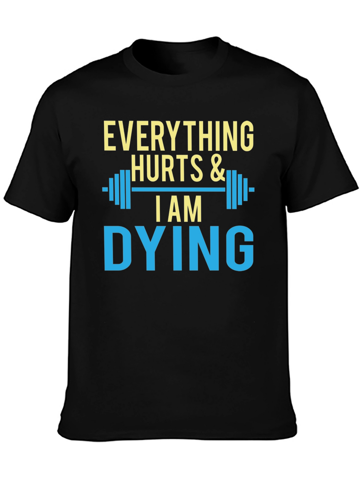 Everything Hurts & I Am Dying Gym T-Shirt