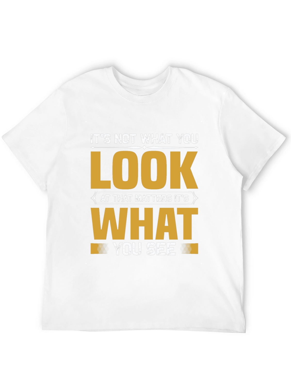 Motivational Quote T-Shirt: Its Not What You Look At