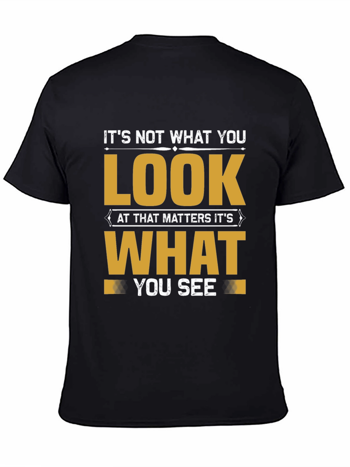 Motivational Quote T-Shirt: Its Not What You Look At