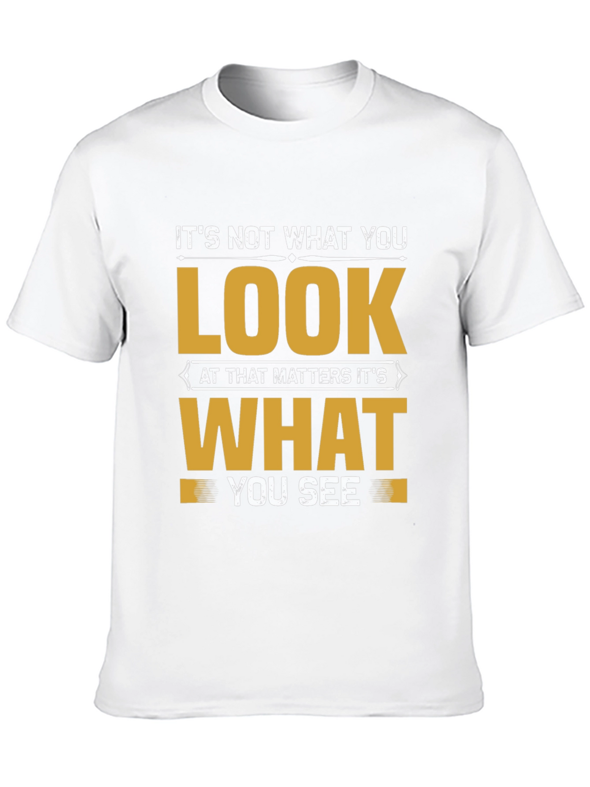 Motivational Quote T-Shirt: Its Not What You Look At