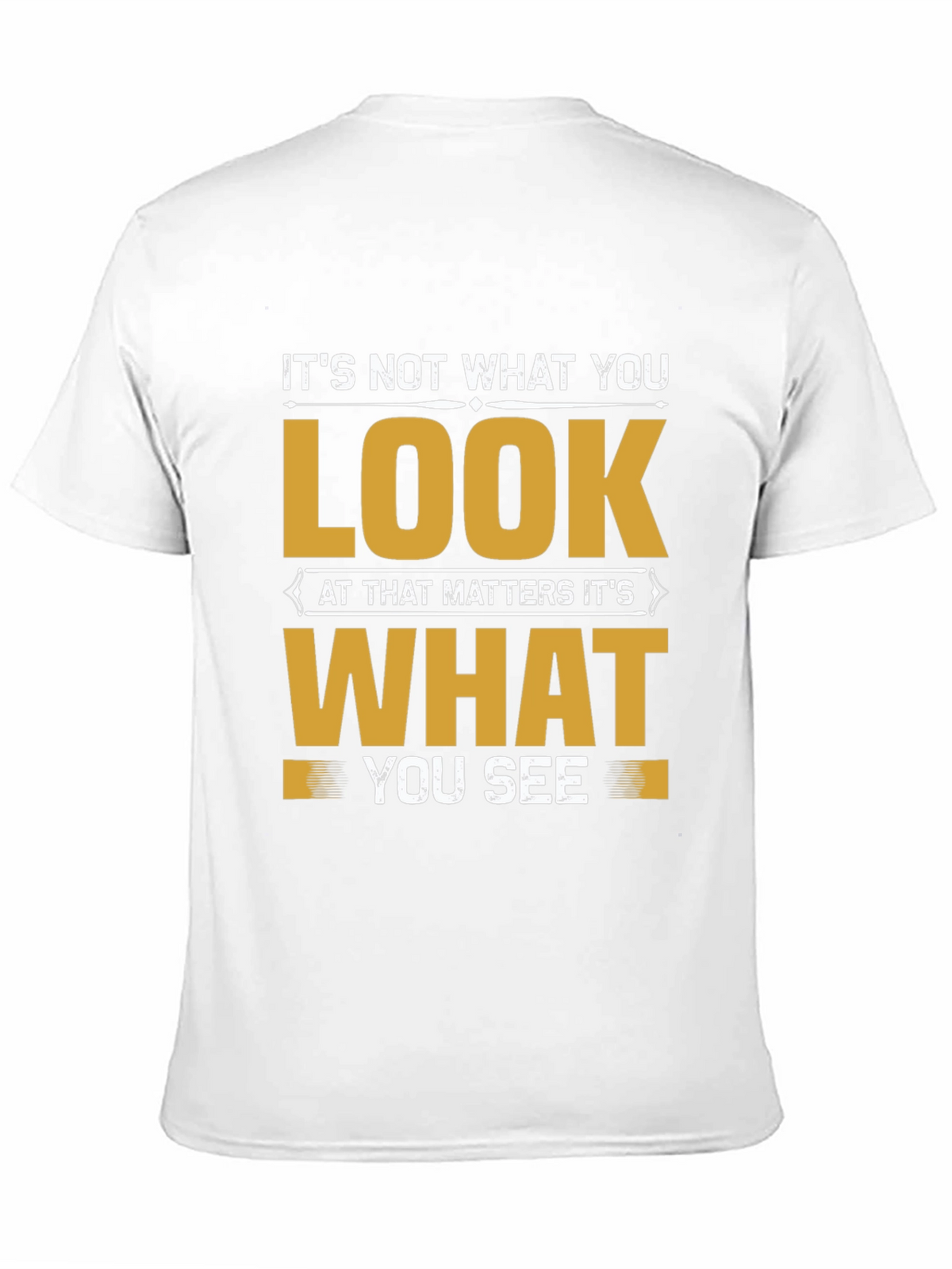 Motivational Quote T-Shirt: Its Not What You Look At