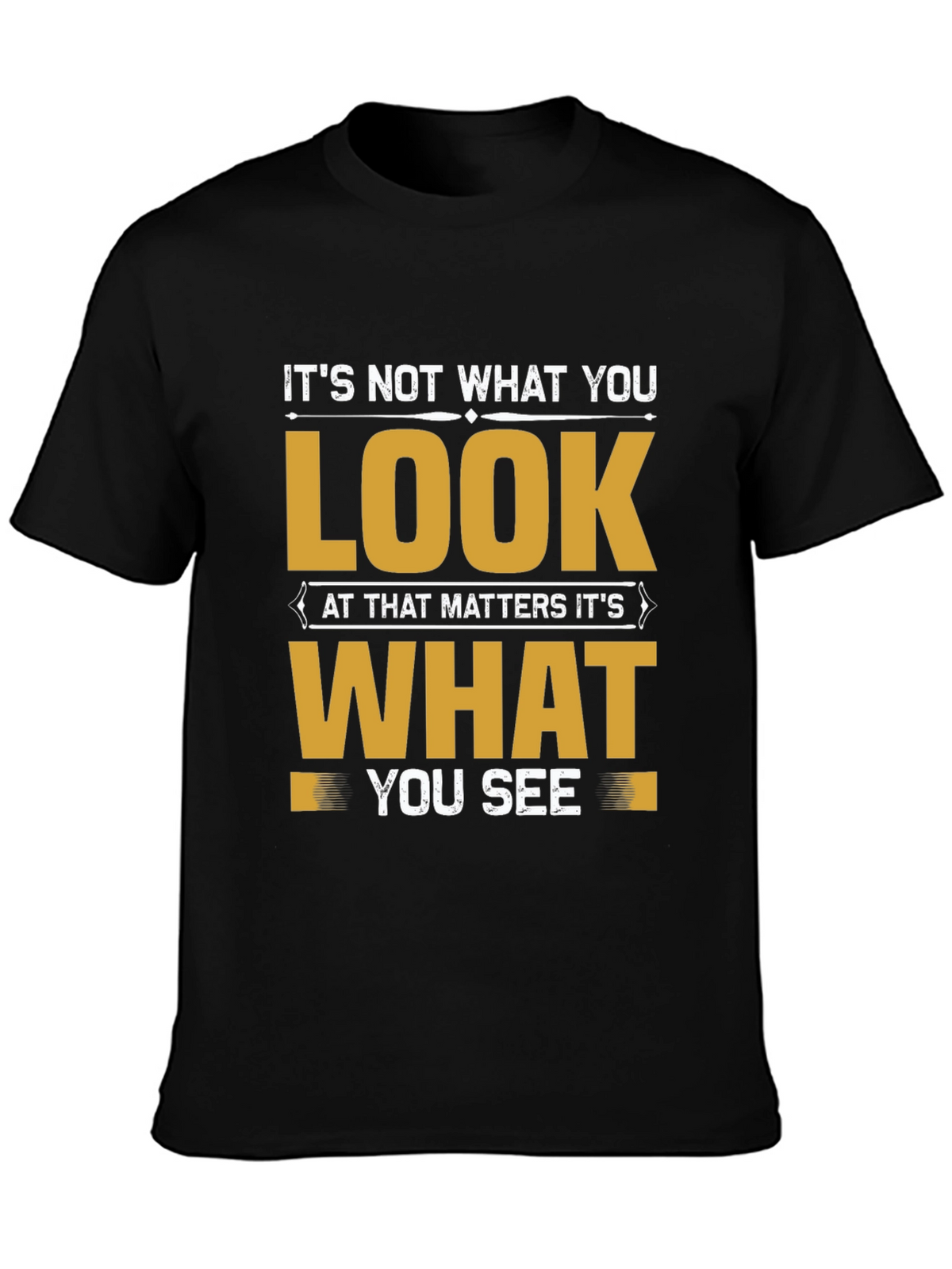 Motivational Quote T-Shirt: Its Not What You Look At