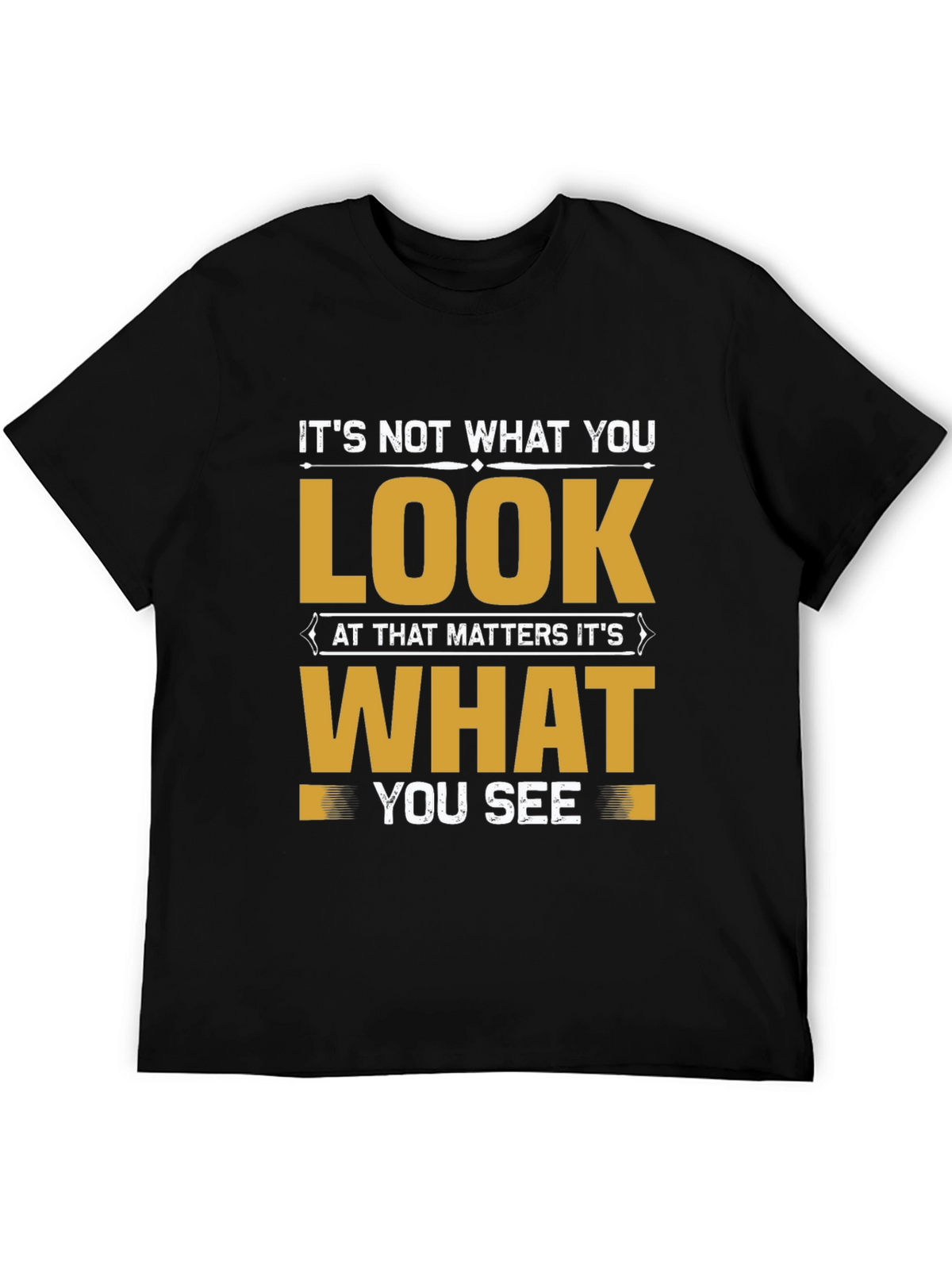 Motivational Quote T-Shirt: Its Not What You Look At
