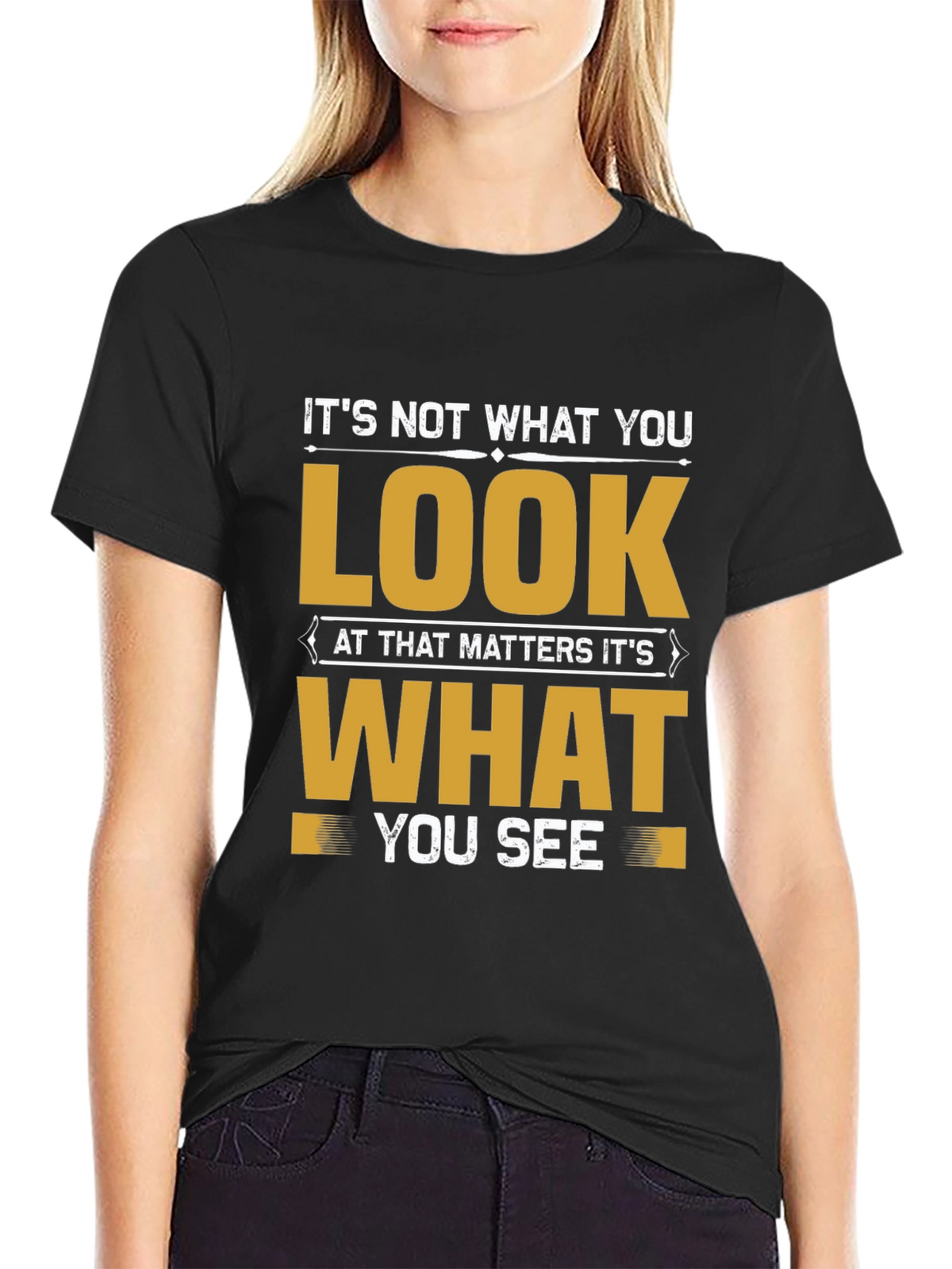 Motivational Quote T-Shirt: Its Not What You Look At