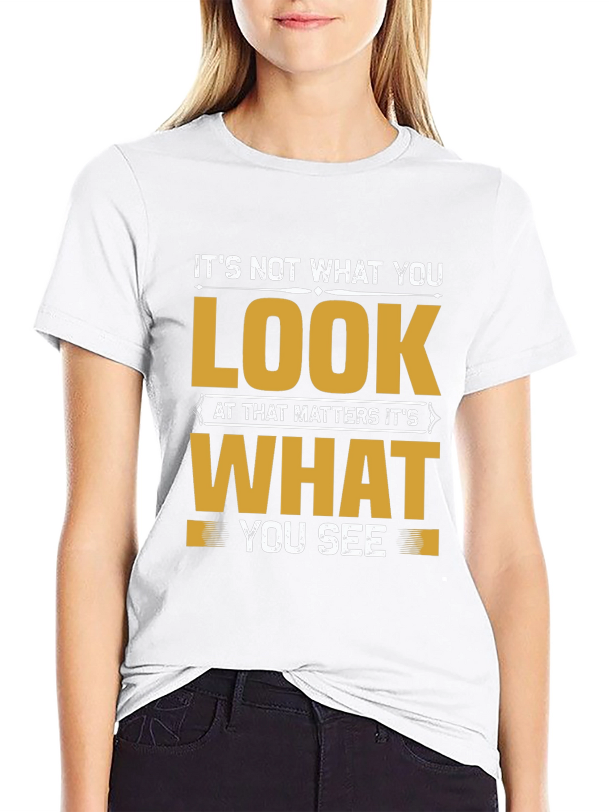 Motivational Quote T-Shirt: Its Not What You Look At