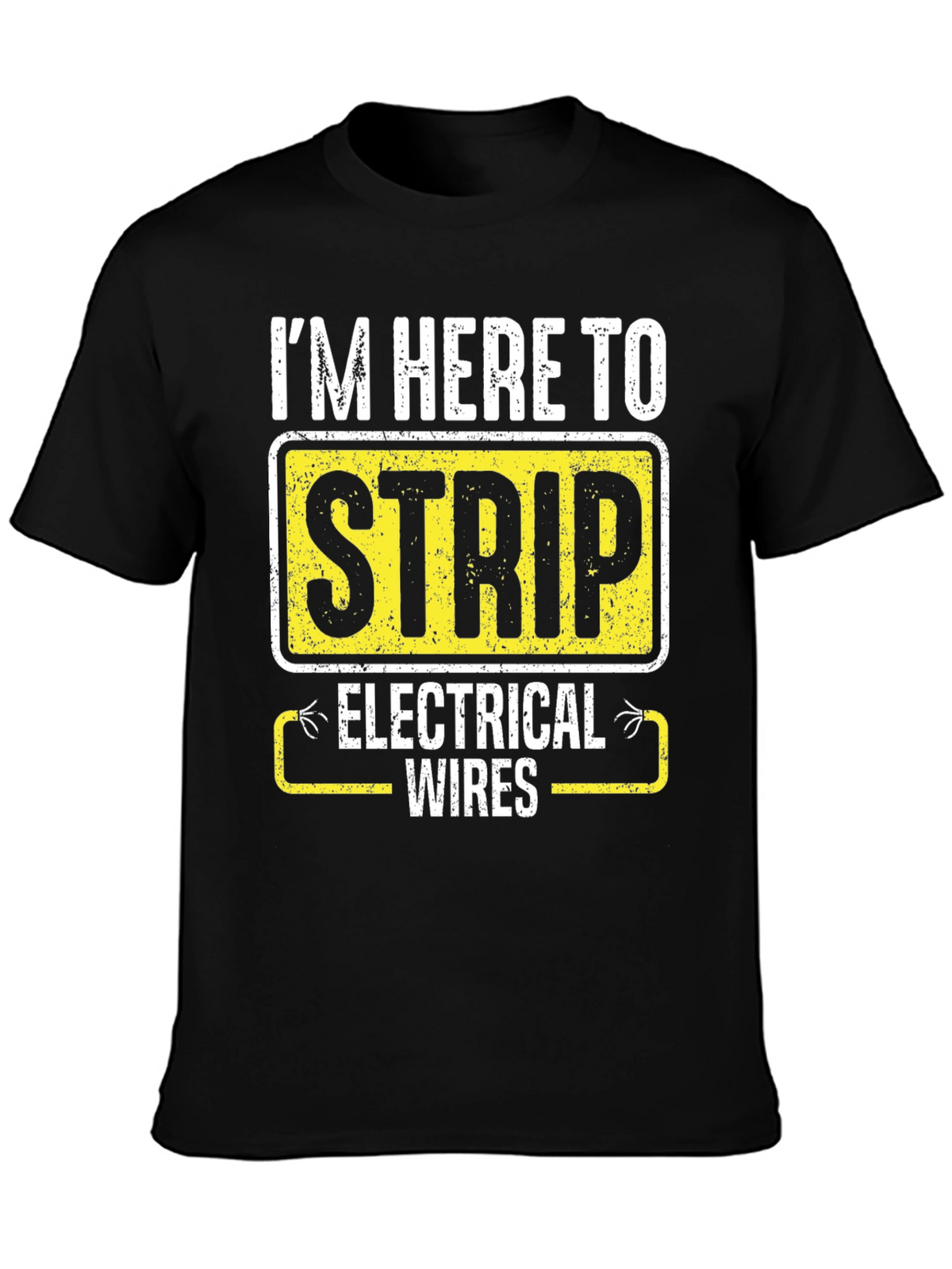 Im Here to Strip Electrical Wires Funny T-Shirt