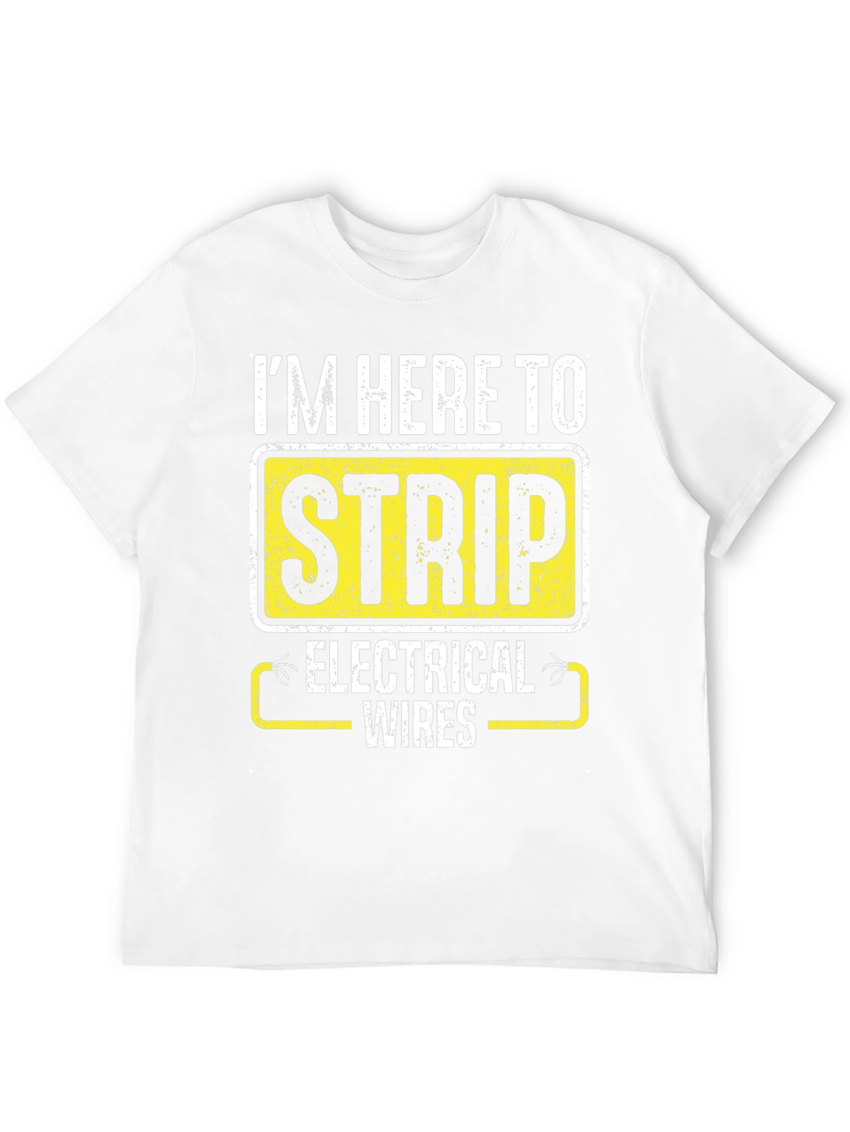 Im Here to Strip Electrical Wires Funny T-Shirt