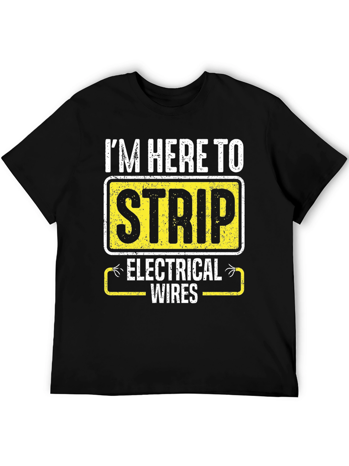 Im Here to Strip Electrical Wires Funny T-Shirt