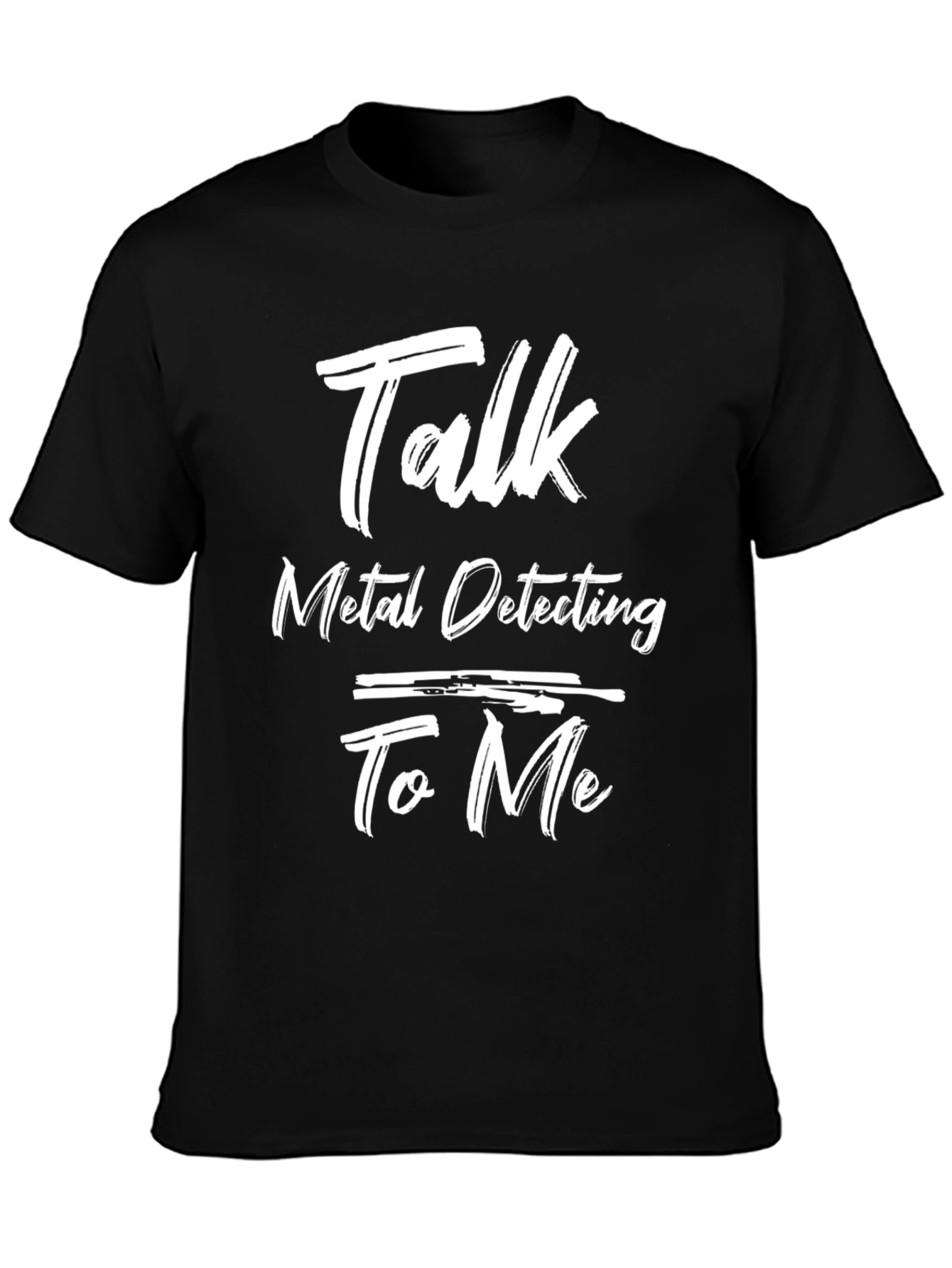Talk Metal Detecting To Me Graphic Tee
