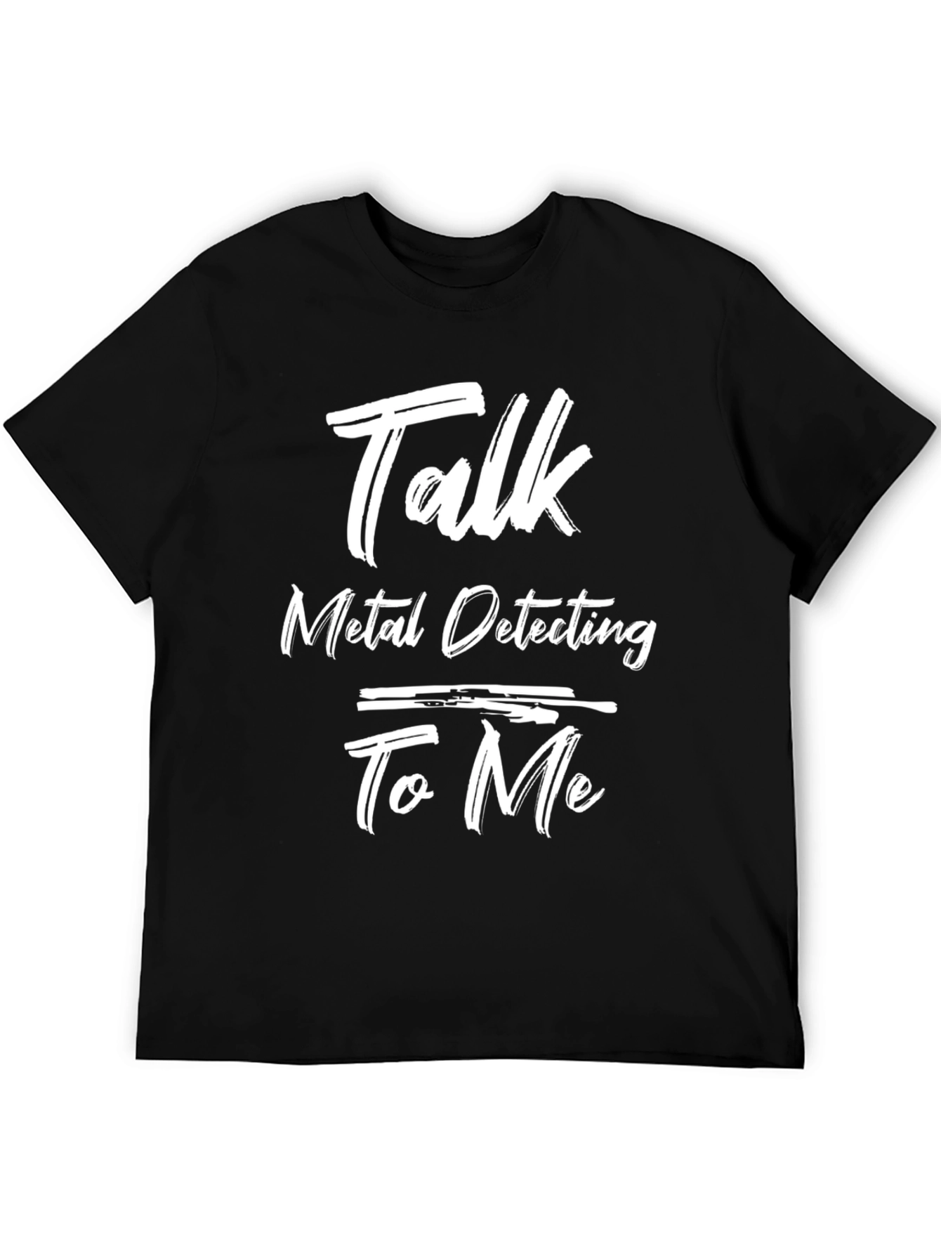 Talk Metal Detecting To Me Graphic Tee