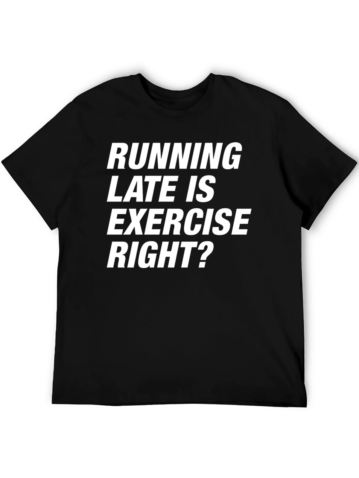 Funny Running Late T-Shirt - Exercise Right?