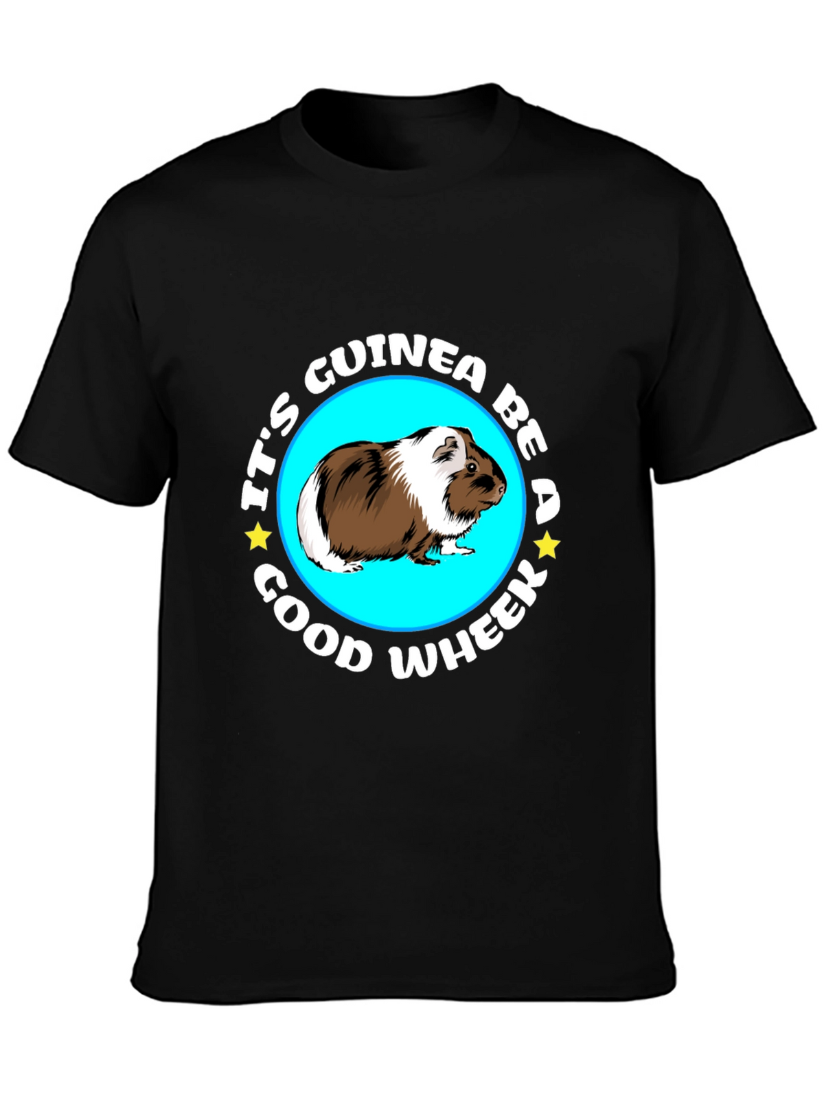 Its Guinea Be A Good Wheek Black T-Shirt