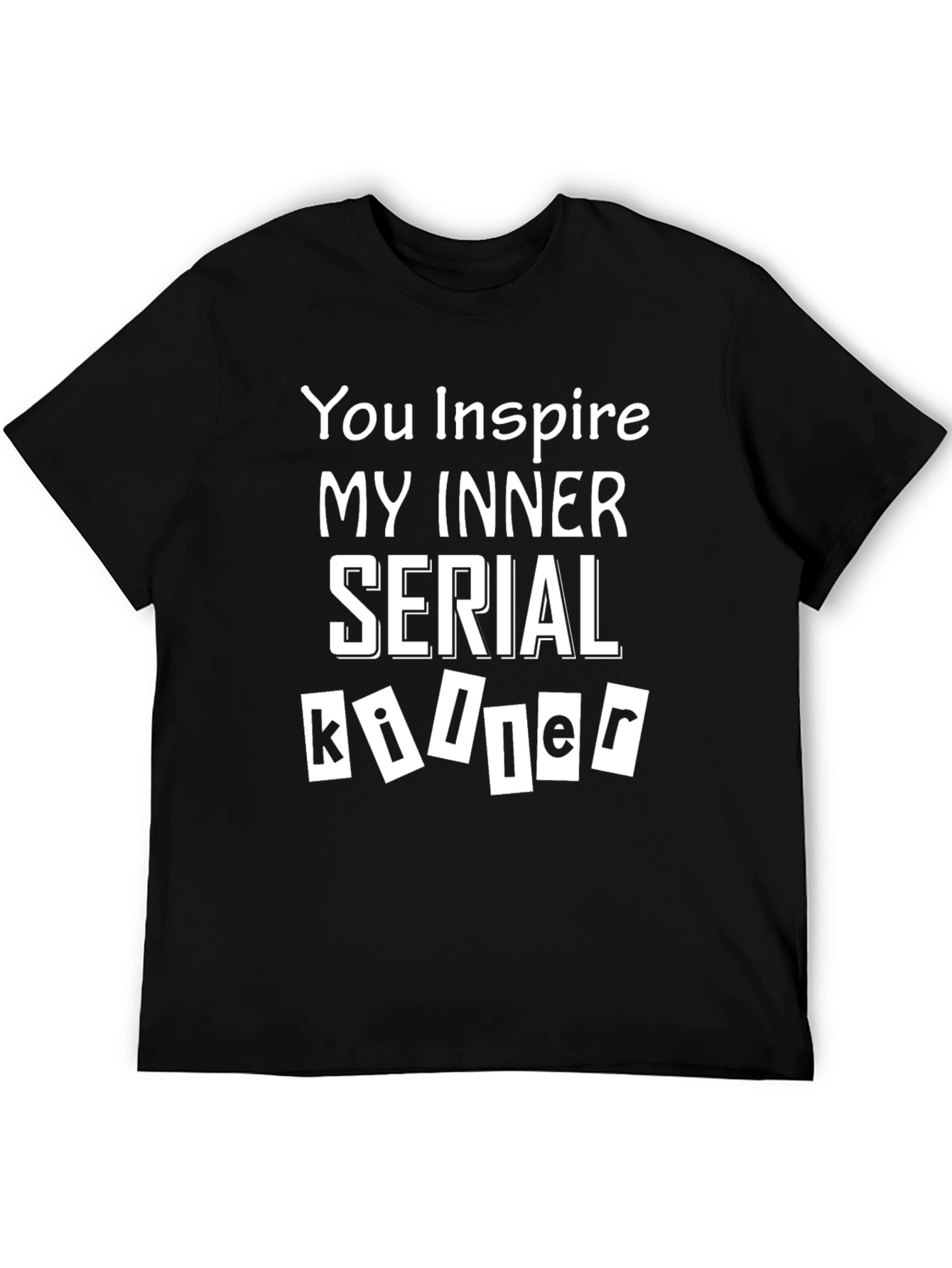 You Inspire My Inner Serial Killer T-Shirt