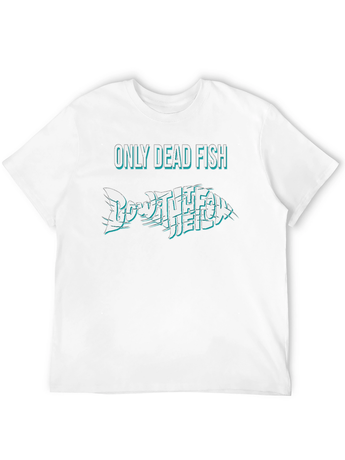 Only Dead Fish Go With The Flow T-Shirt