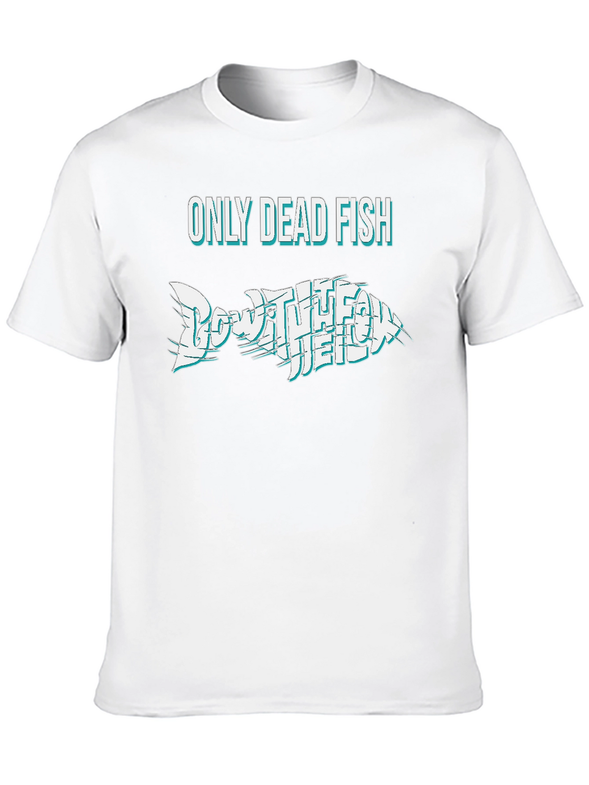 Only Dead Fish Go With The Flow T-Shirt