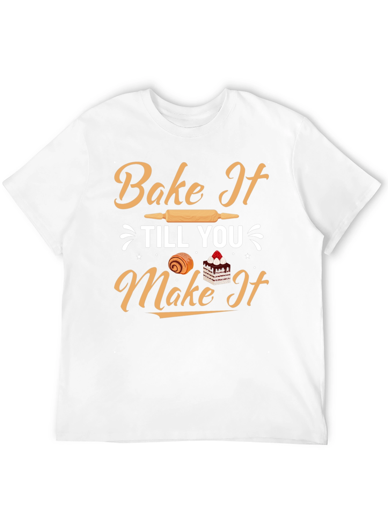 Bake It Till You Make It T-Shirt