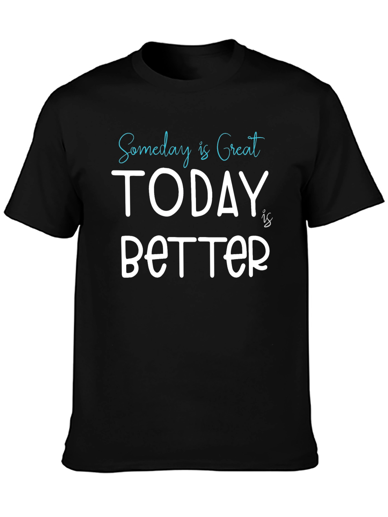 Someday is Great Today is Better Tee