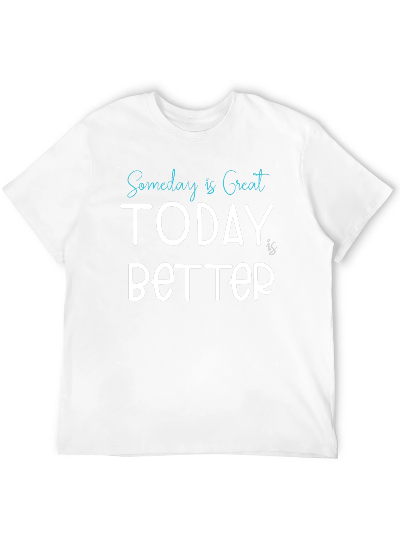 Someday is Great Today is Better Tee
