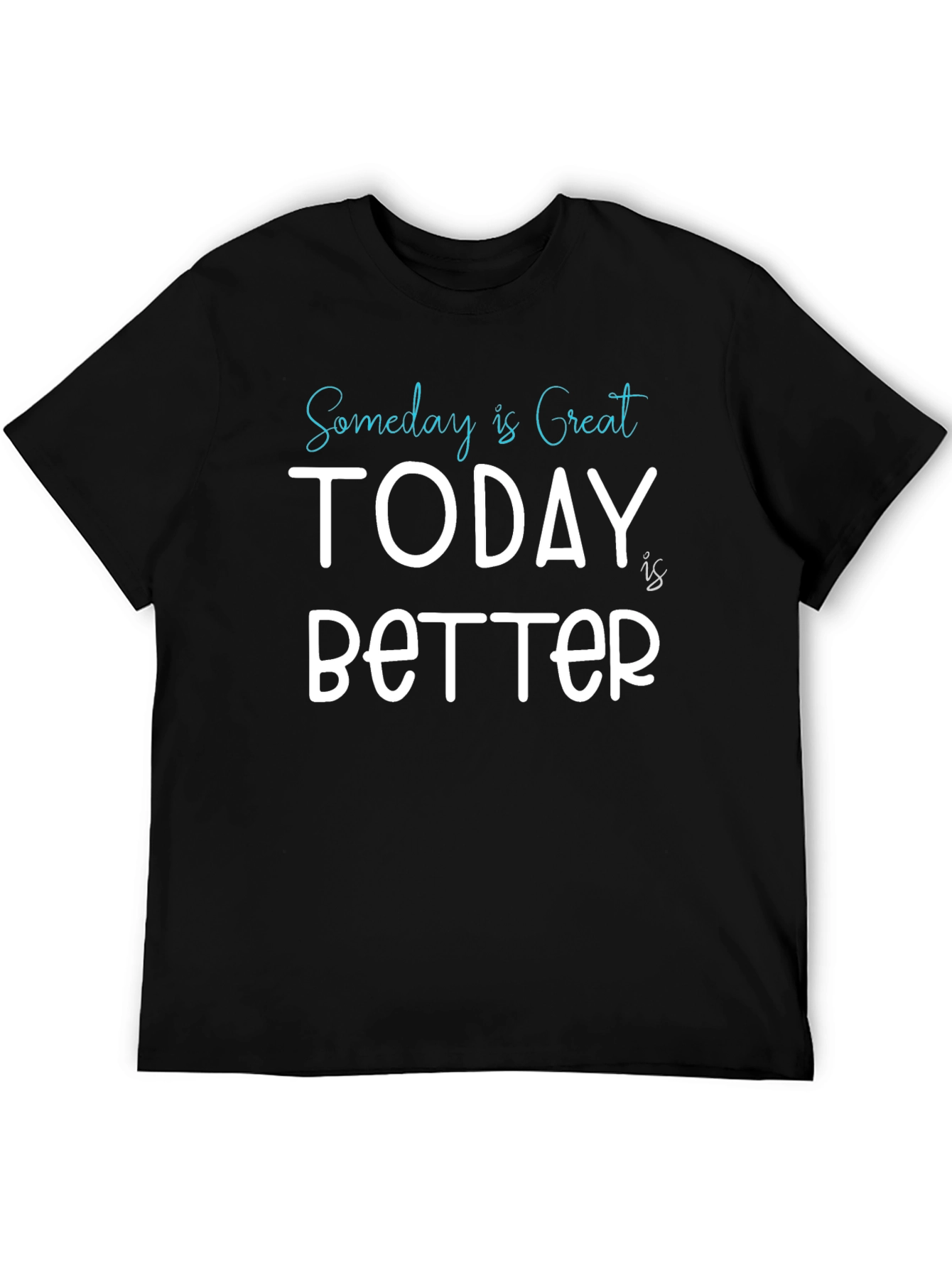 Someday is Great Today is Better Tee