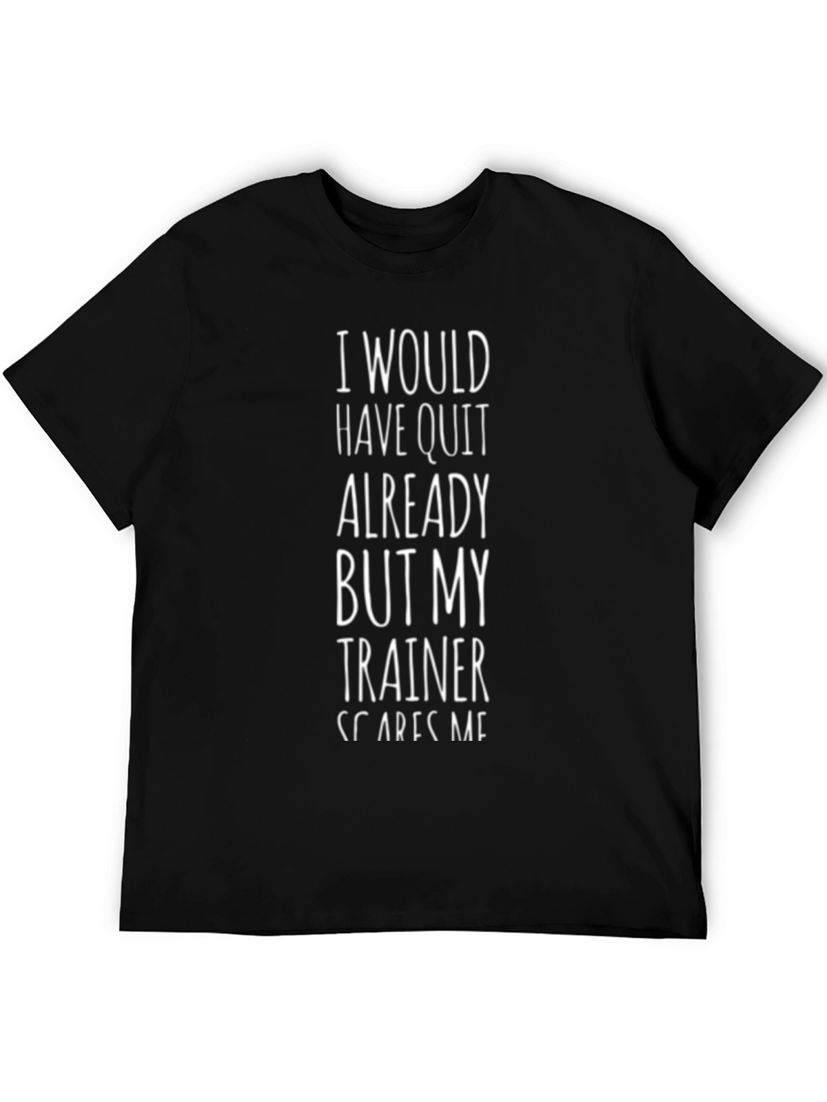 Funny Trainer T-Shirt - I Would Have Quit