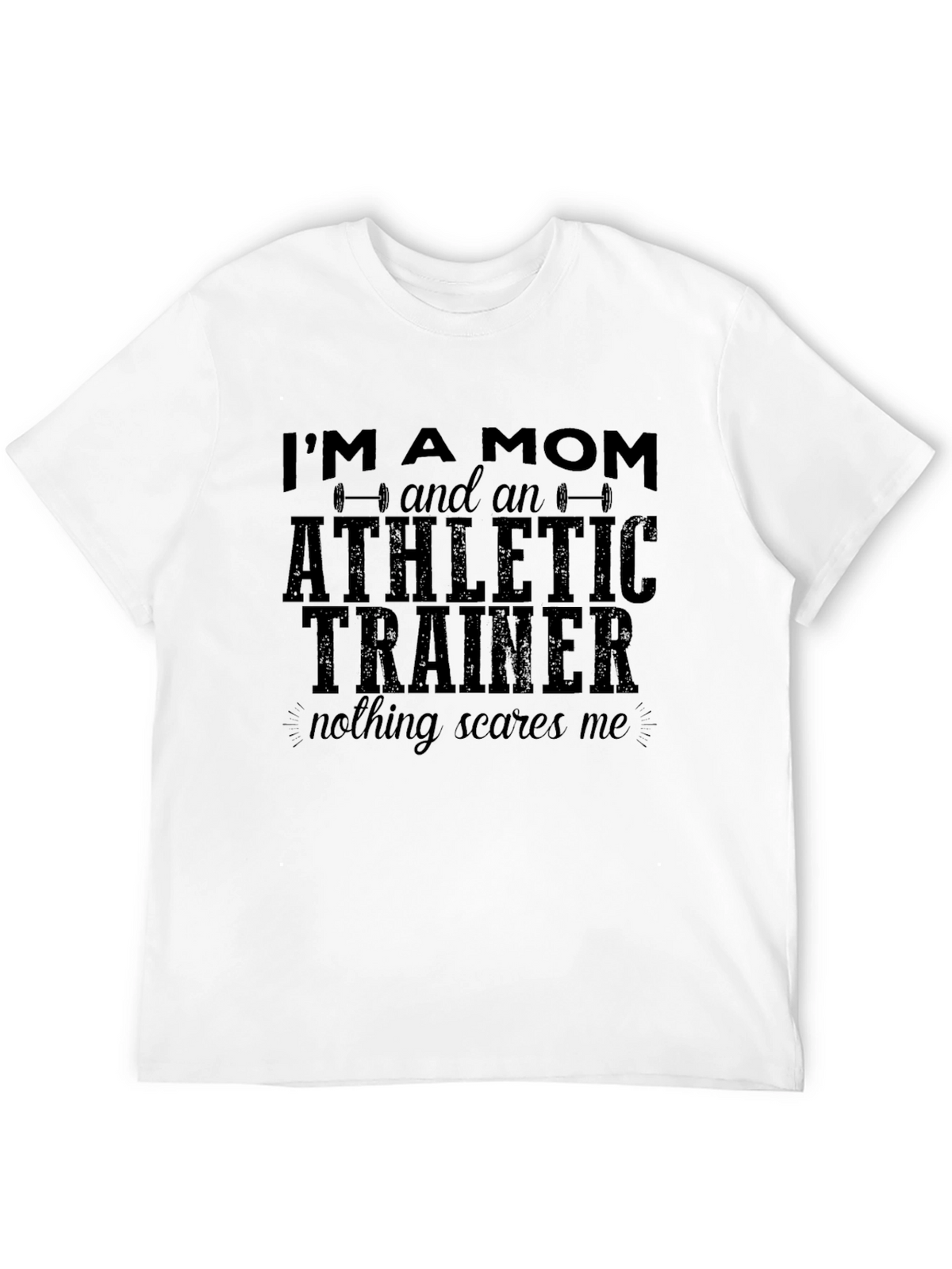 Mom Athletic Trainer T-Shirt - Nothing Scares Me