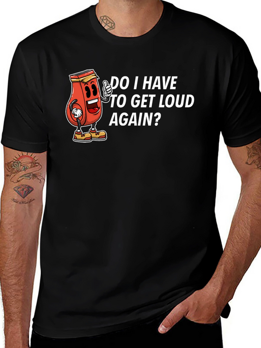 Do I Have To Get Loud Again? Graphic Tee