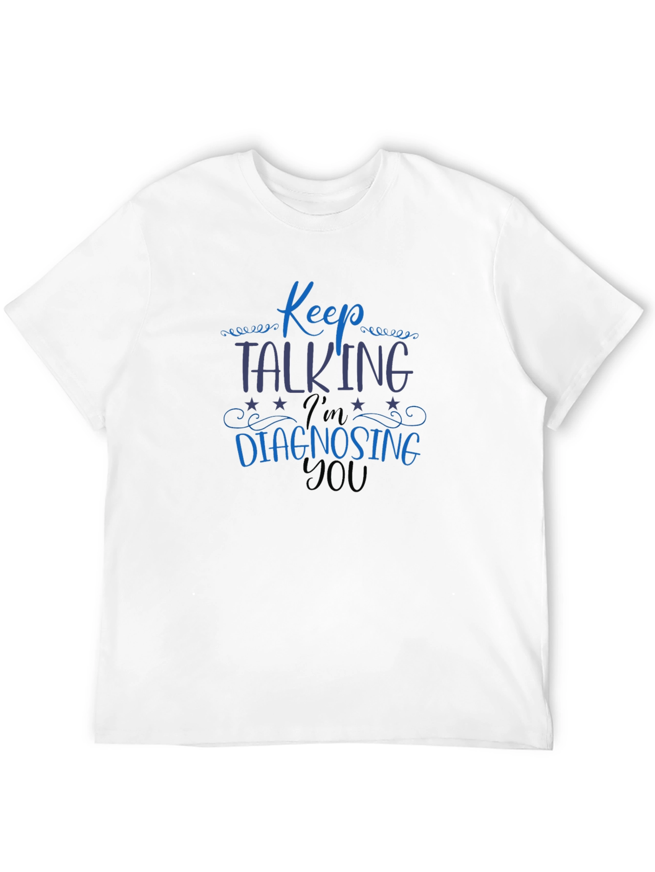 Keep Talking Im Diagnosing You Tee