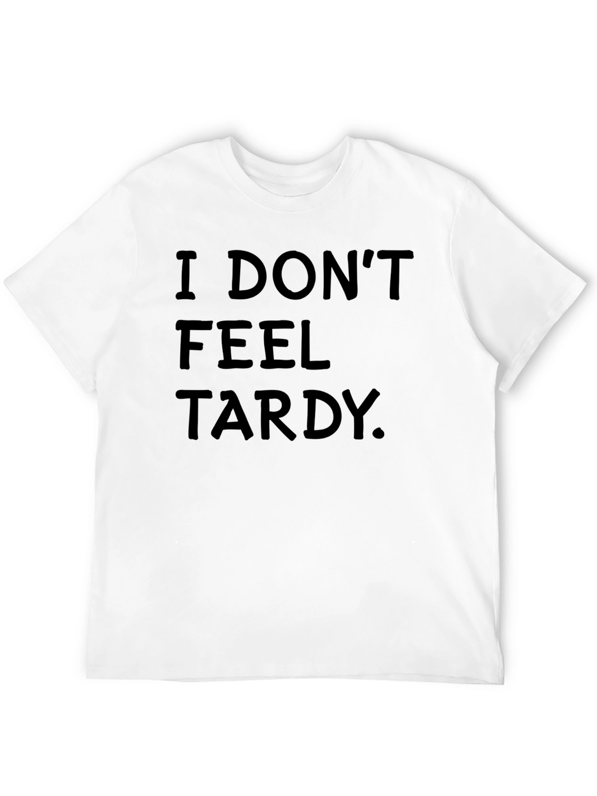 I Dont Feel Tardy. Black T-Shirt