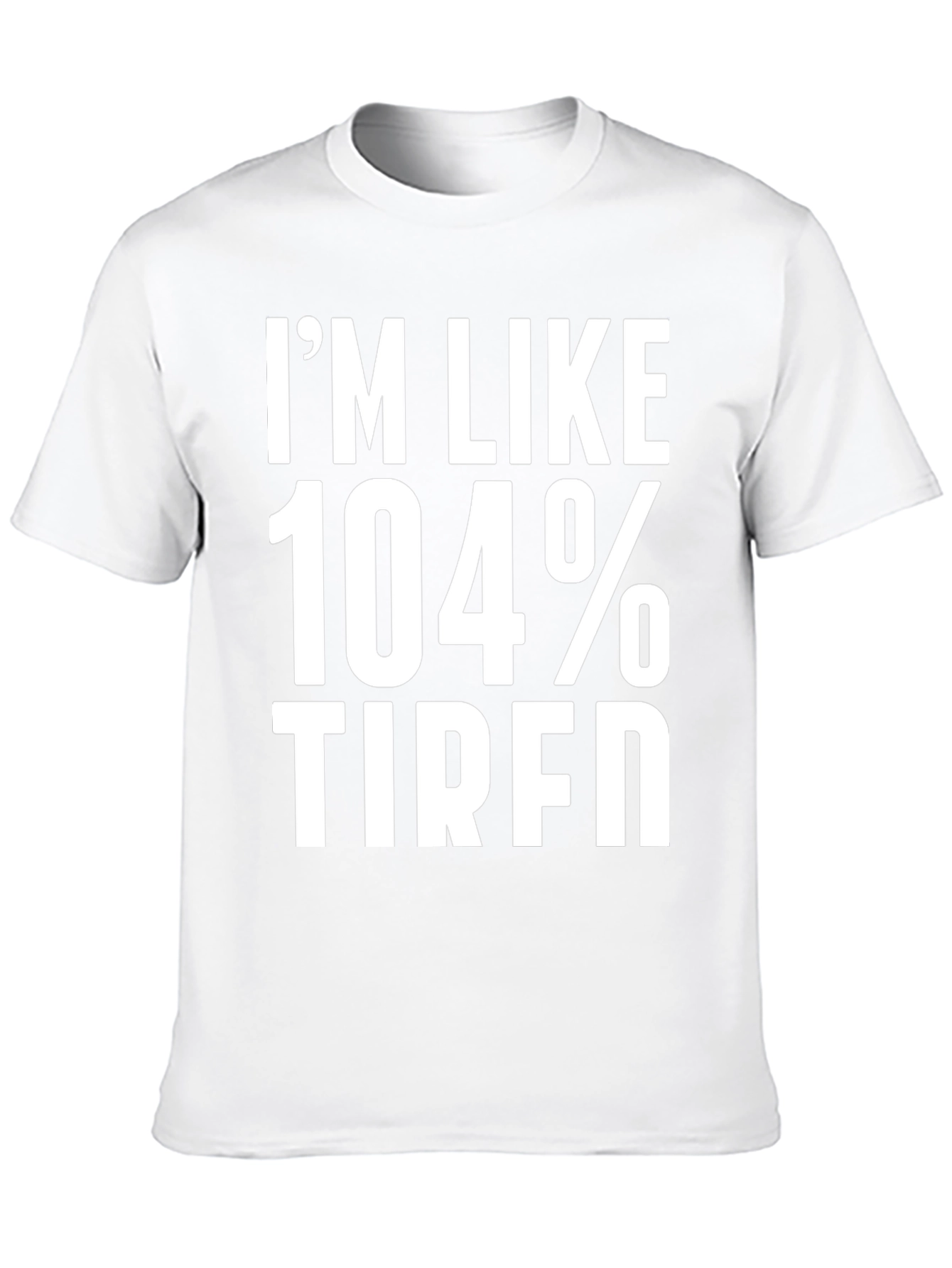 Im Like 104% Tired Graphic Tee