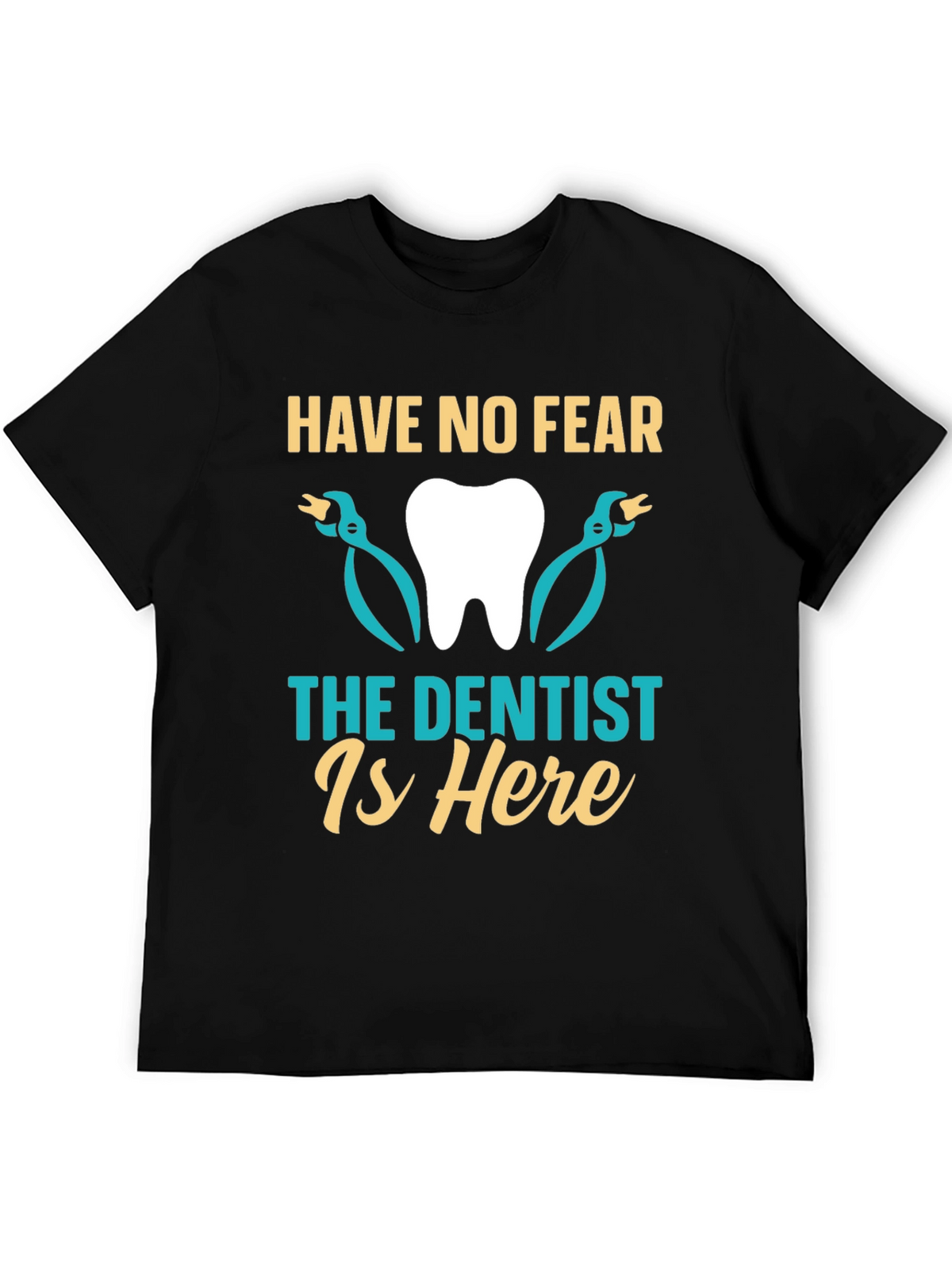 Have No Fear The Dentist Is Here T-Shirt