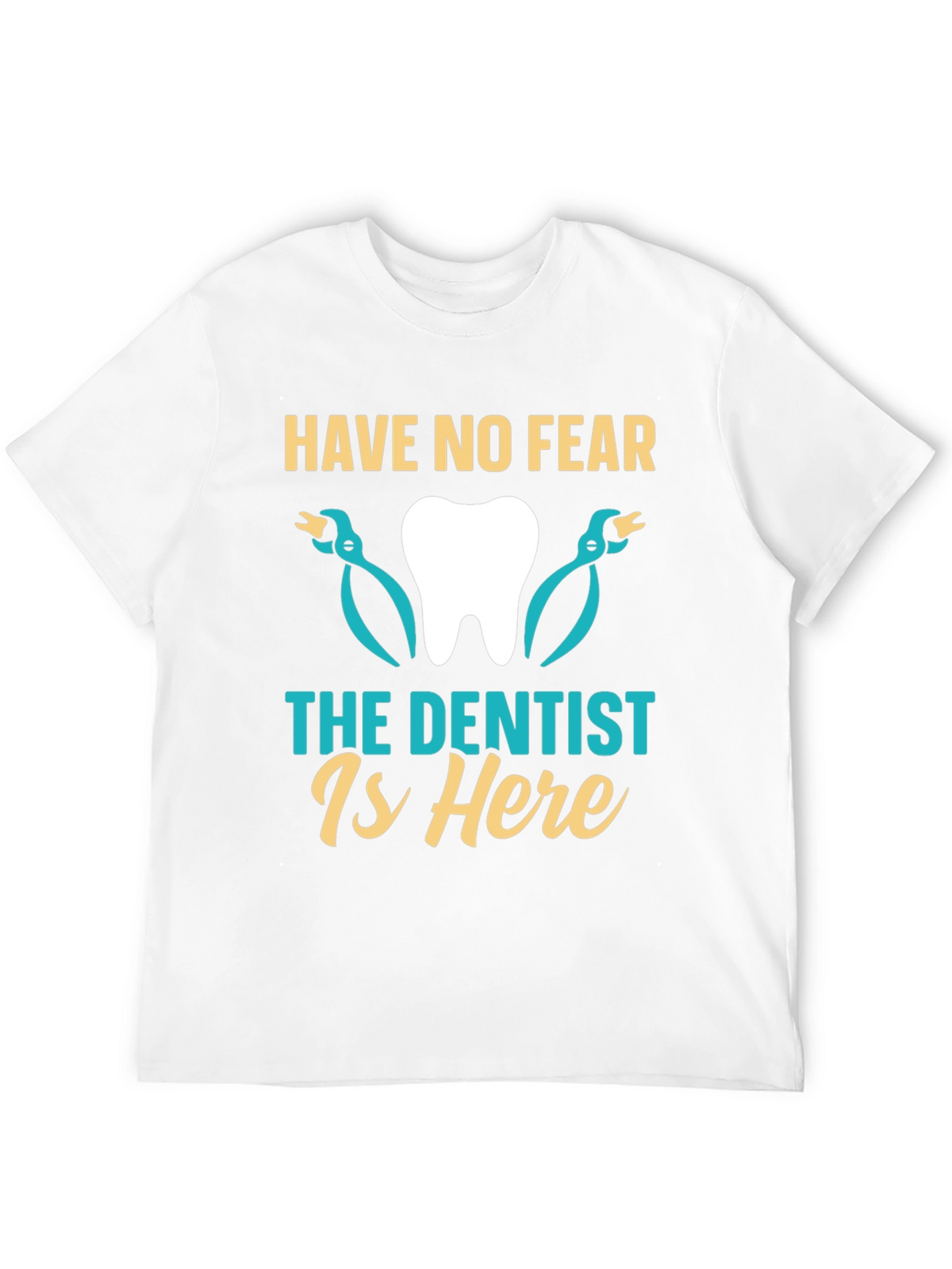 Have No Fear The Dentist Is Here T-Shirt