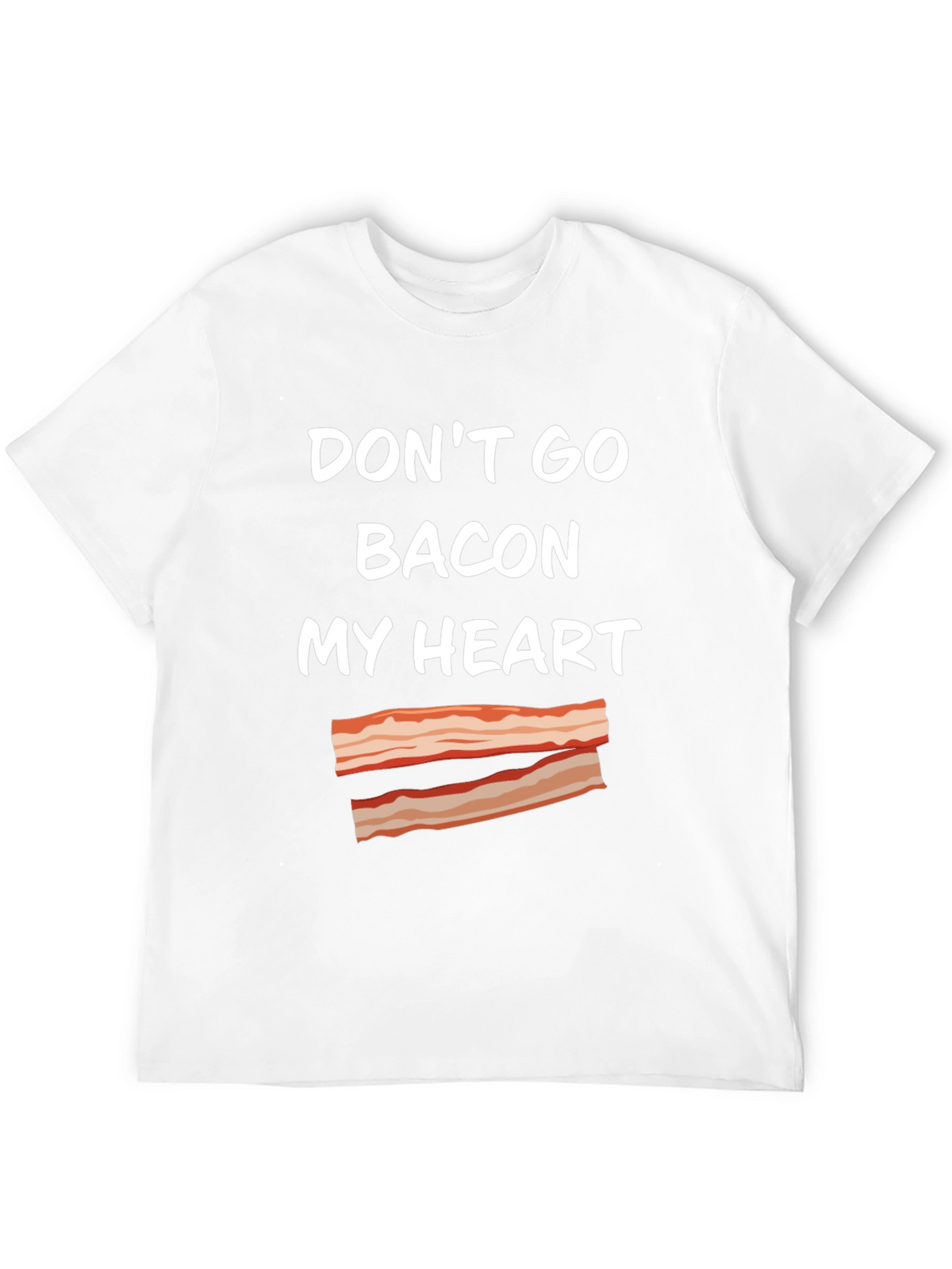 Dont Go Bacon My Heart T-Shirt Funny Foodie Tee