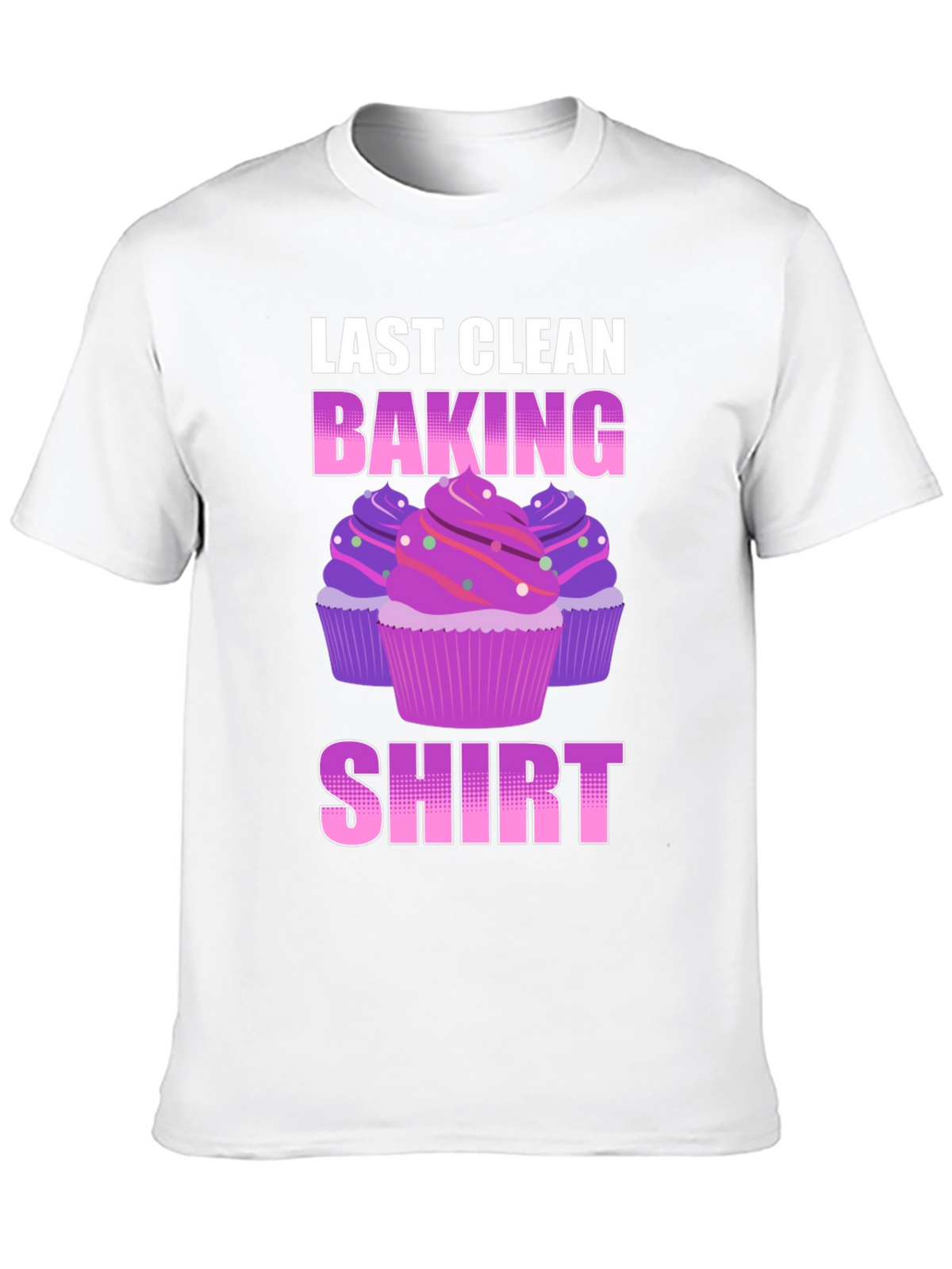 Last Clean Baking Shirt - Cupcake T-Shirt