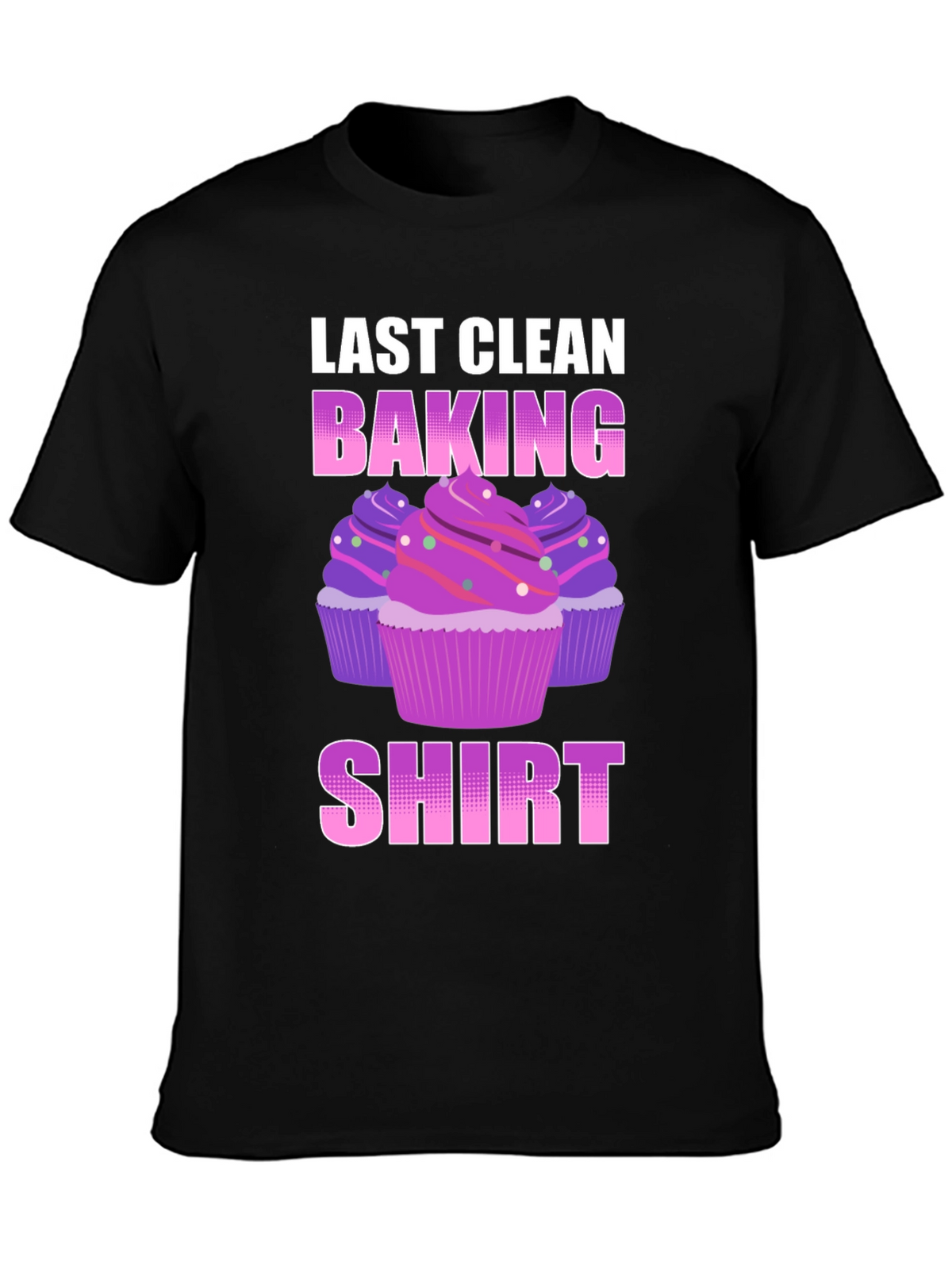 Last Clean Baking Shirt - Cupcake T-Shirt