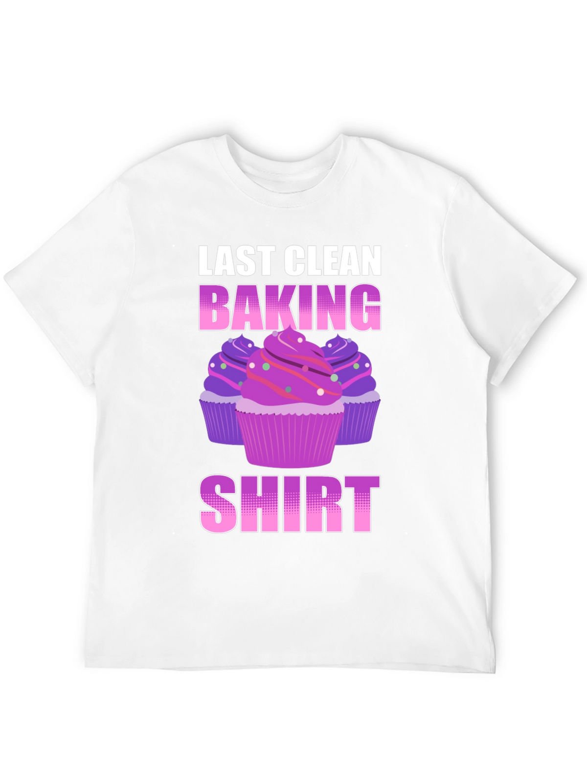 Last Clean Baking Shirt - Cupcake T-Shirt