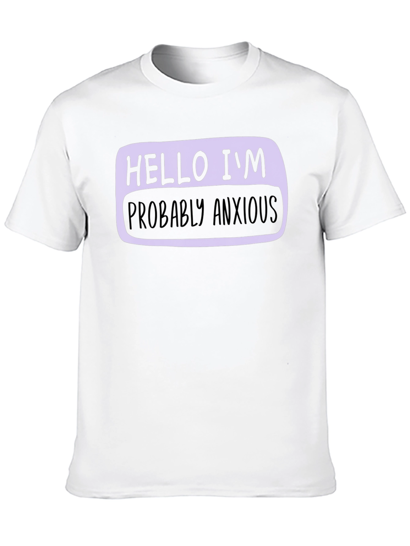 Hello Im Probably Anxious T-Shirt - Soft Cotton Blend