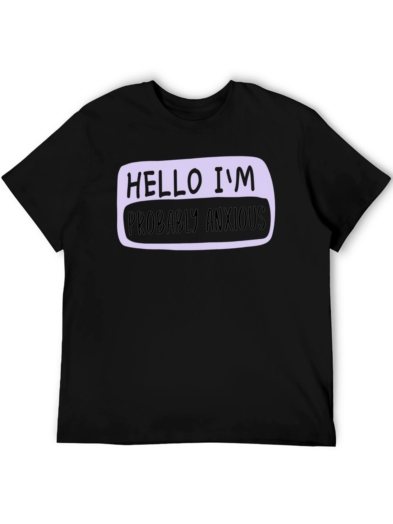 Hello Im Probably Anxious T-Shirt - Soft Cotton Blend