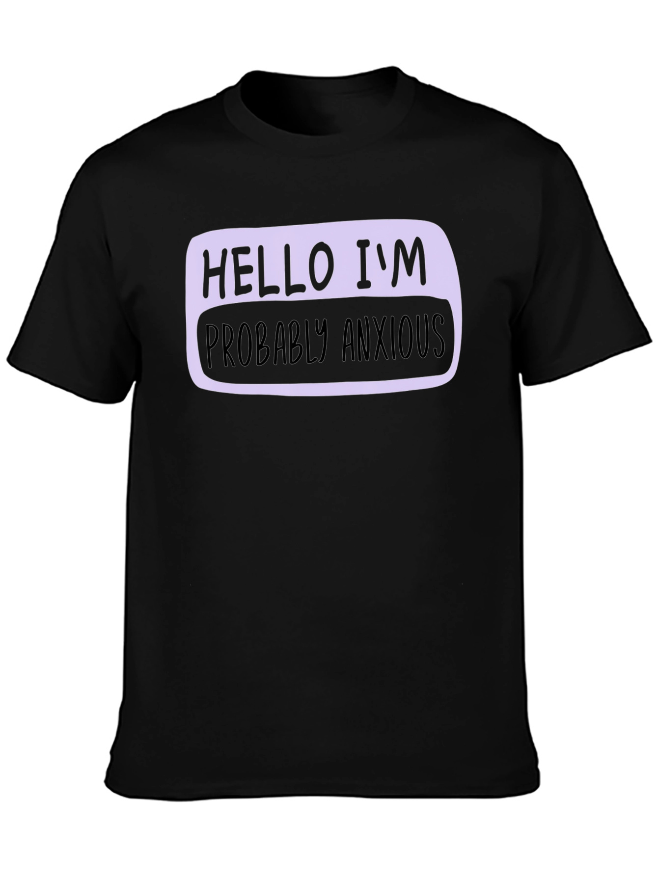 Hello Im Probably Anxious T-Shirt - Soft Cotton Blend