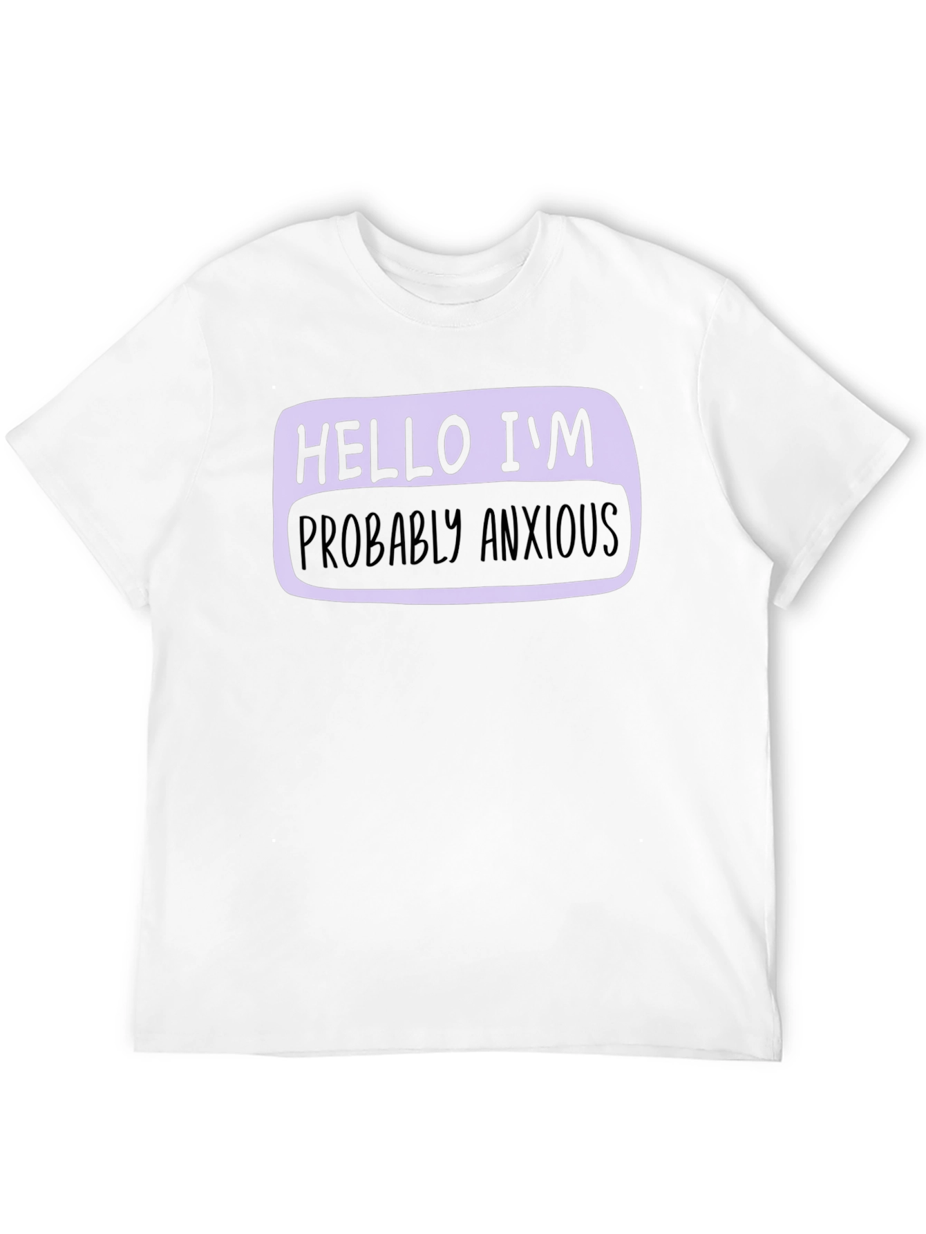 Hello Im Probably Anxious T-Shirt - Soft Cotton Blend