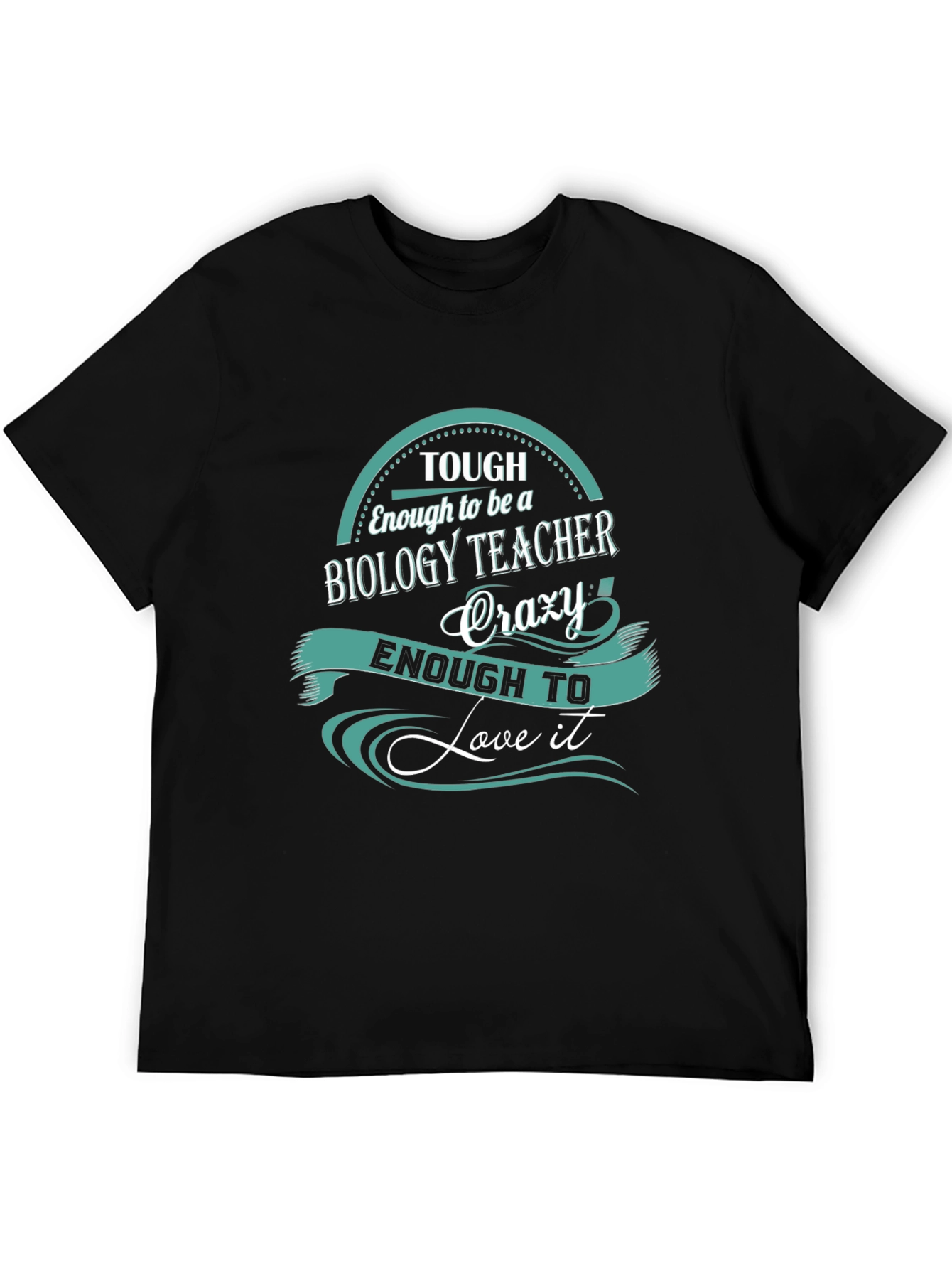Biology Teacher T-Shirt: Tough Enough To Love It
