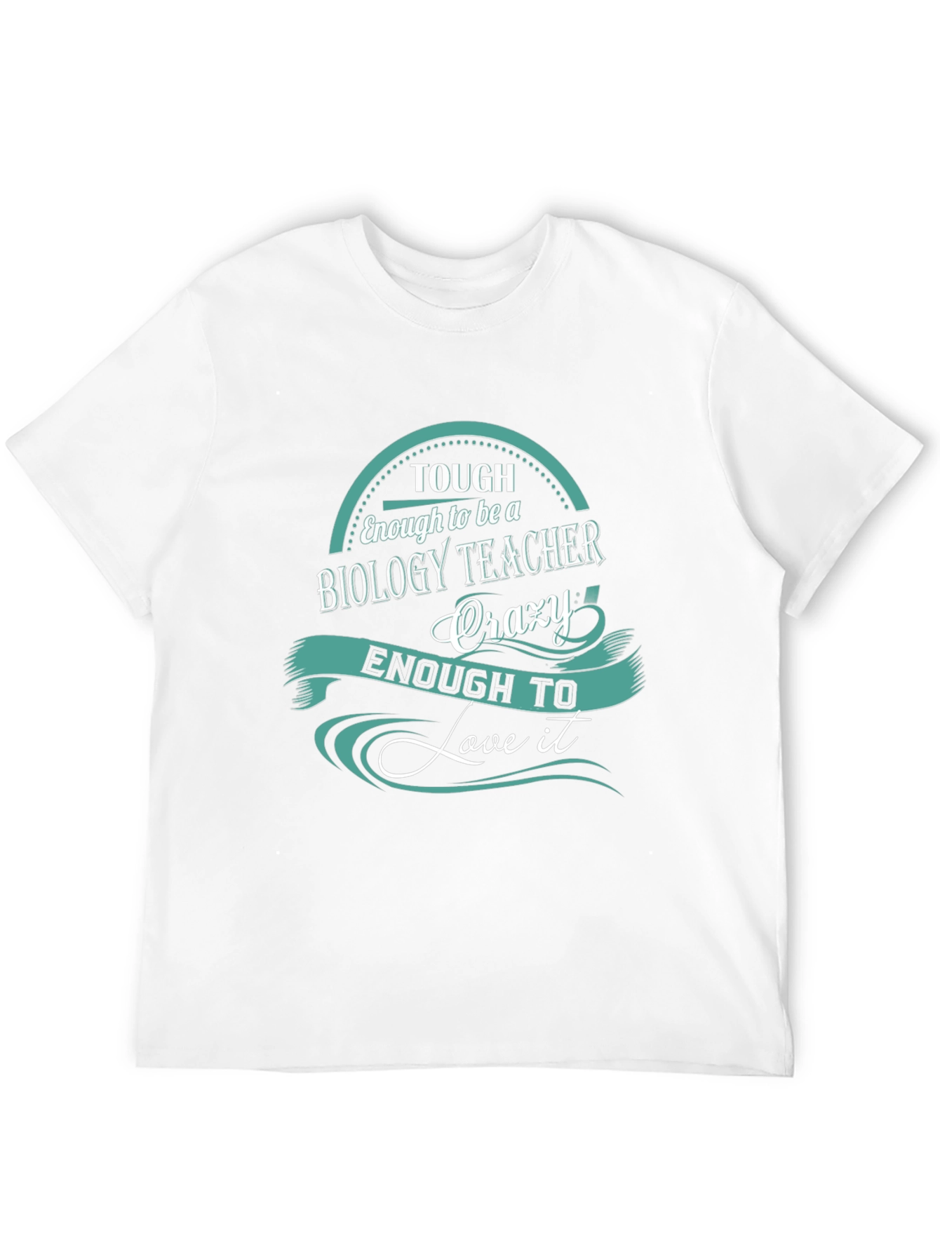 Biology Teacher T-Shirt: Tough Enough To Love It