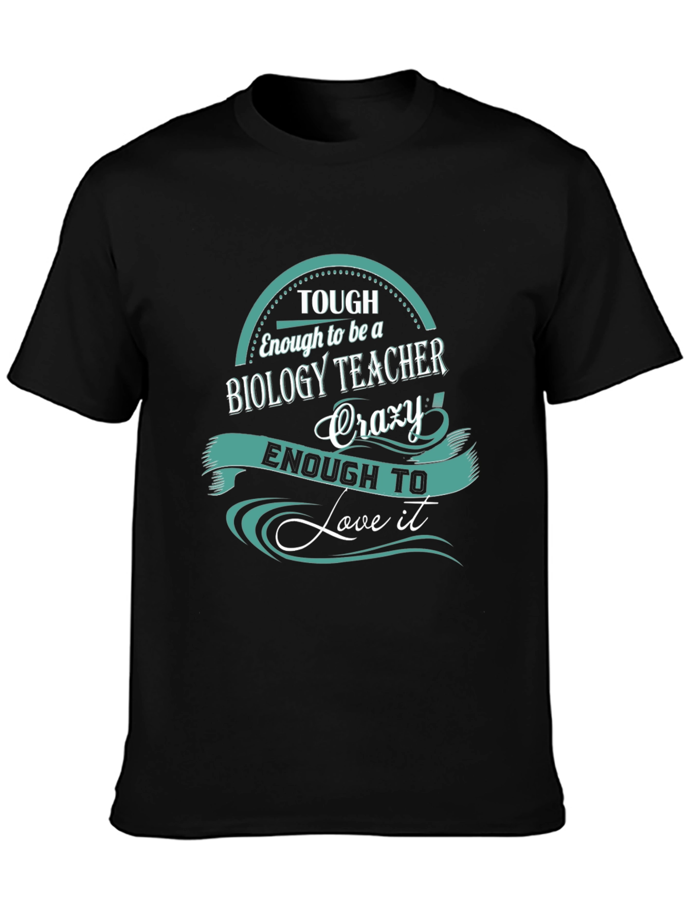 Biology Teacher T-Shirt: Tough Enough To Love It