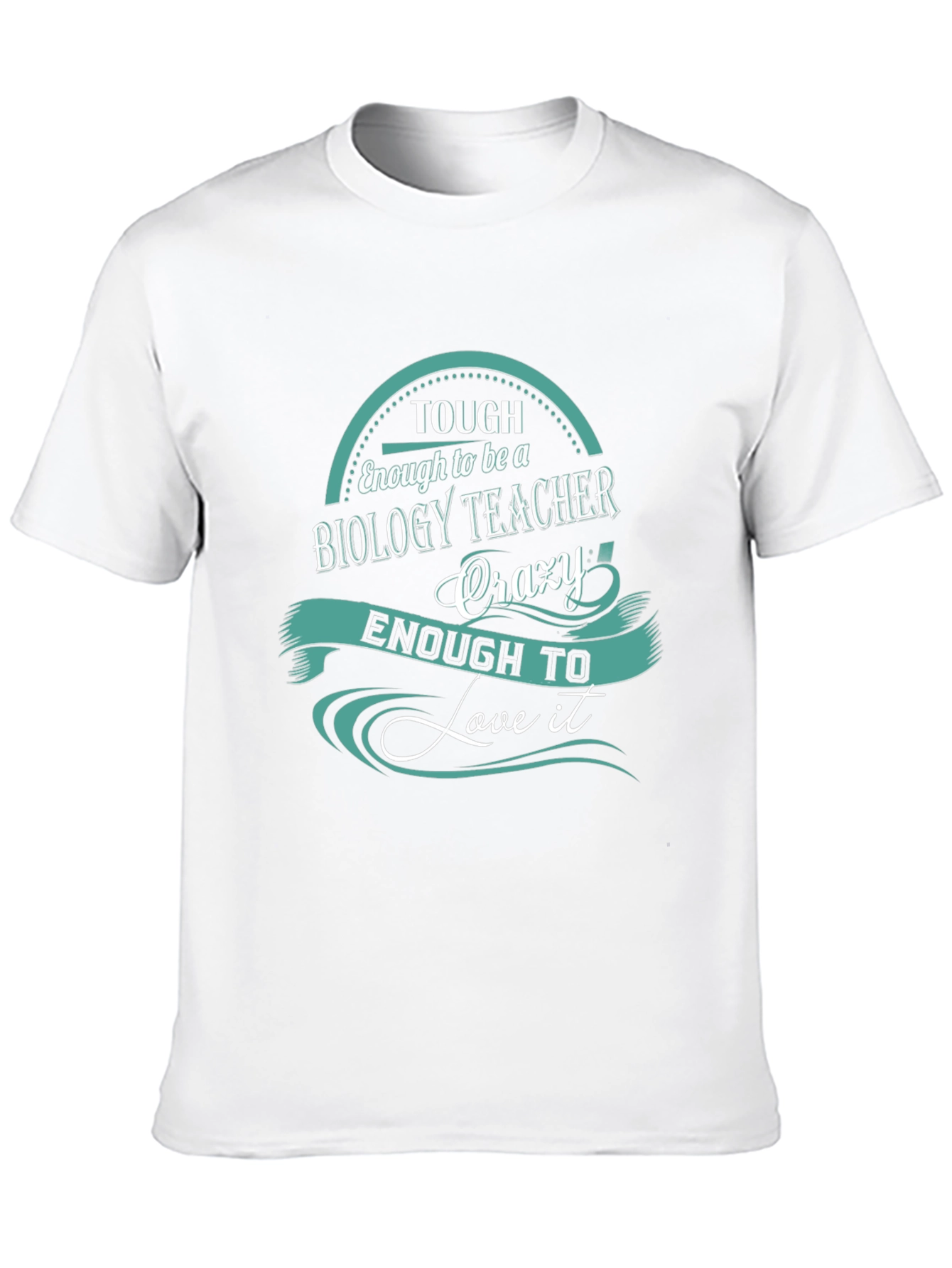 Biology Teacher T-Shirt: Tough Enough To Love It