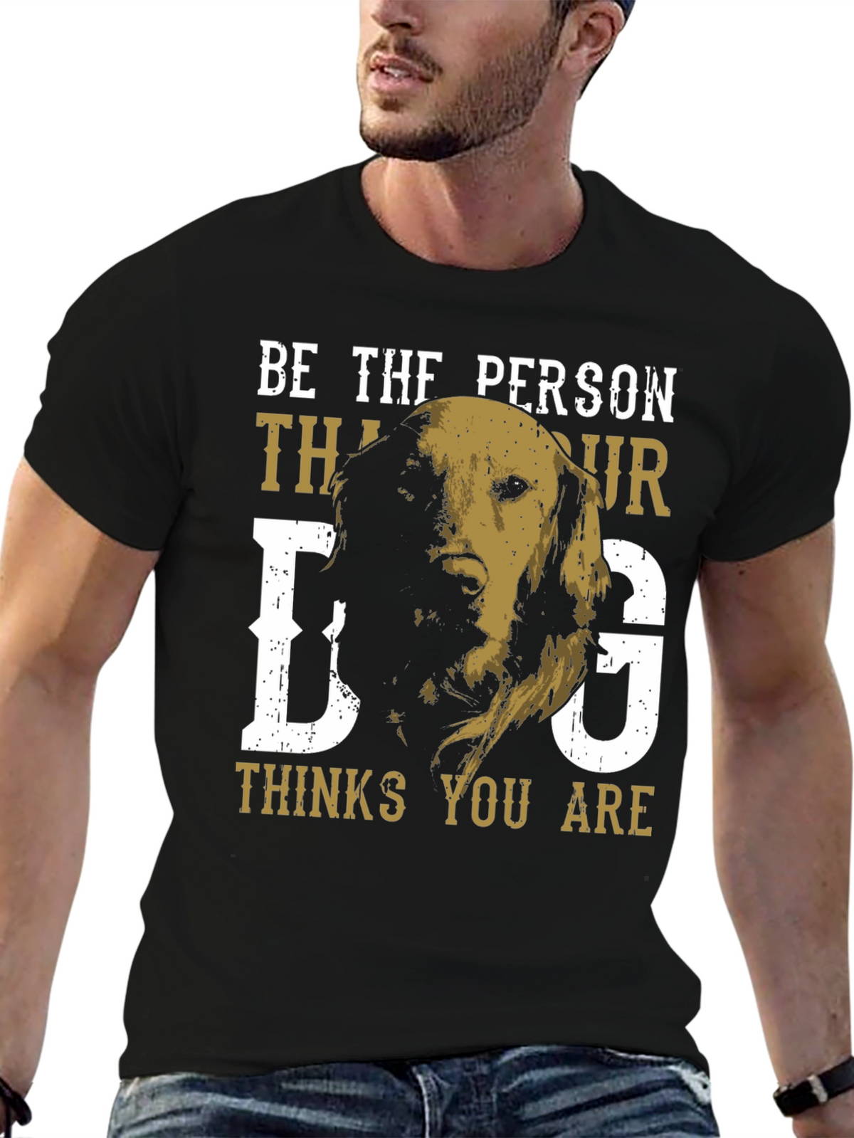 Be the Person Your Dog Thinks You Are T-Shirt