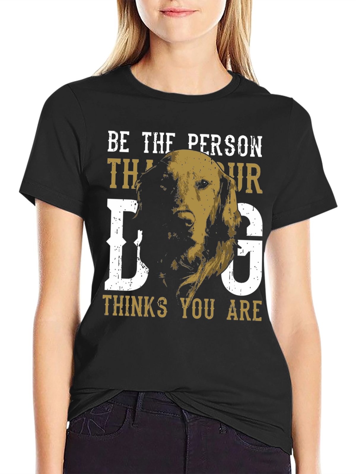 Be the Person Your Dog Thinks You Are T-Shirt