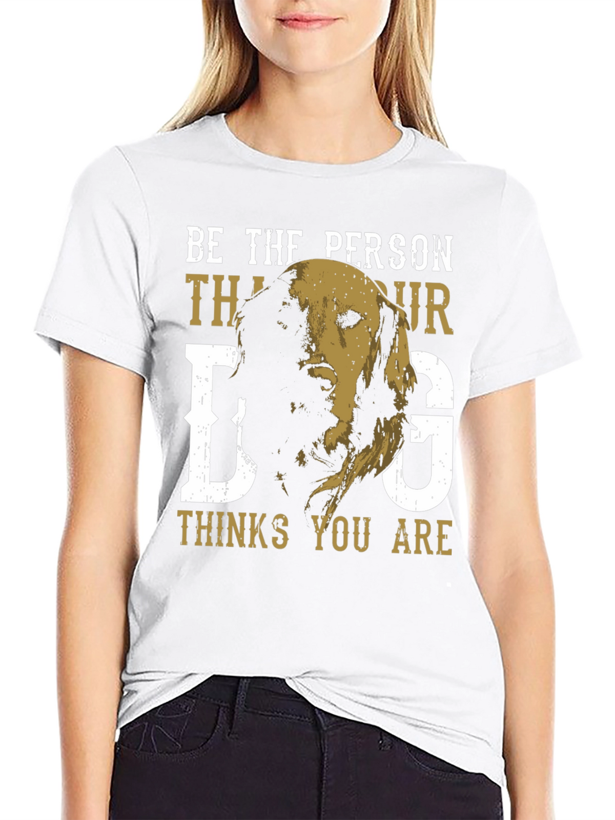 Be the Person Your Dog Thinks You Are T-Shirt