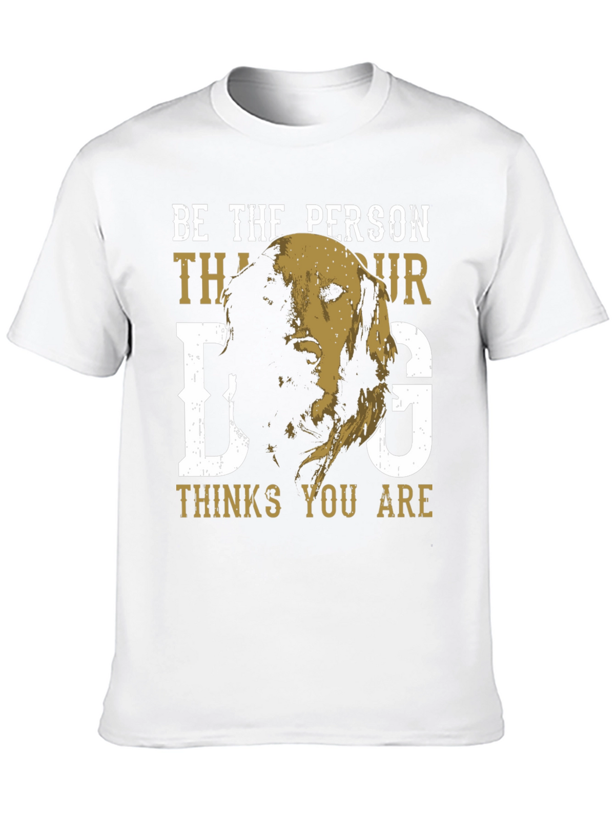 Be the Person Your Dog Thinks You Are T-Shirt