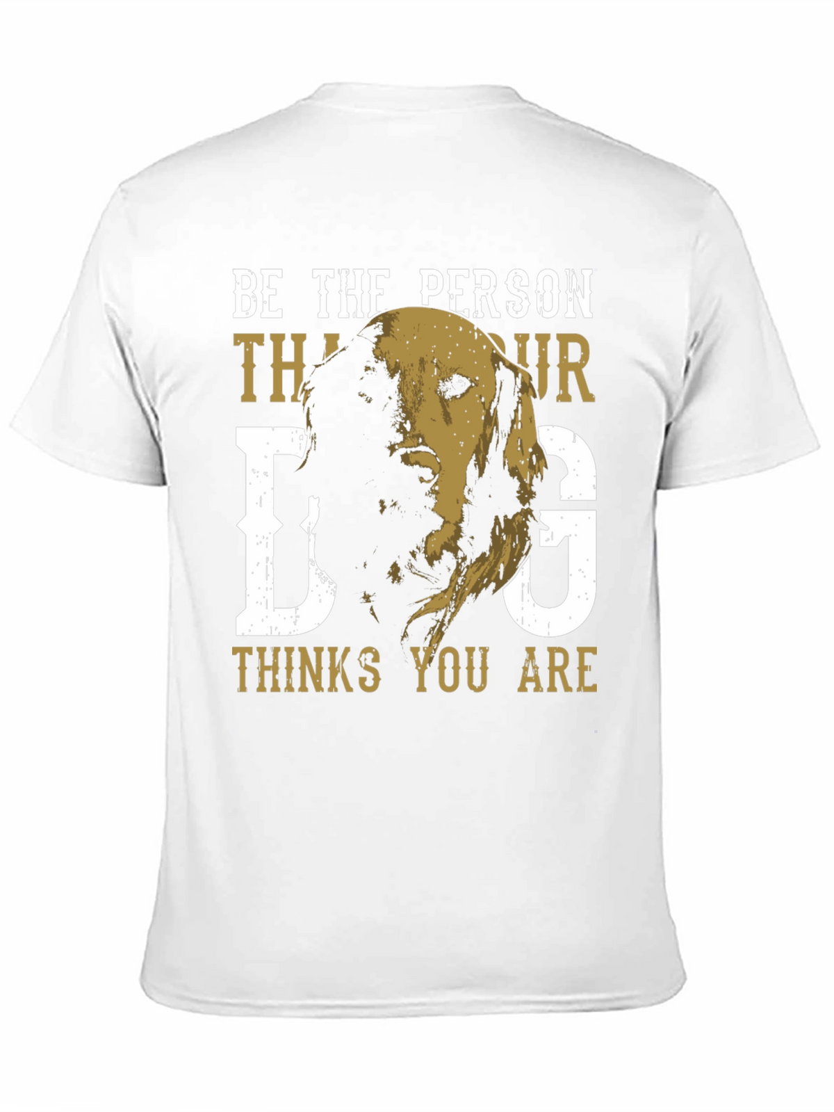 Be the Person Your Dog Thinks You Are T-Shirt