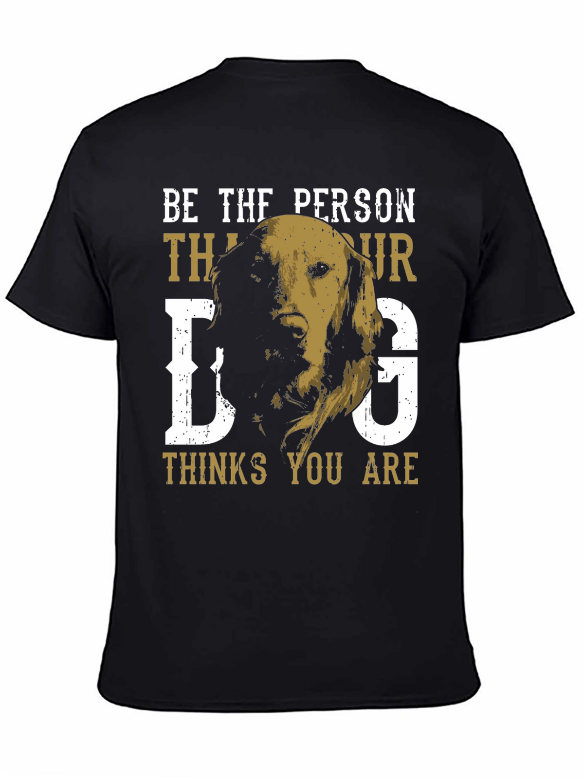 Be the Person Your Dog Thinks You Are T-Shirt