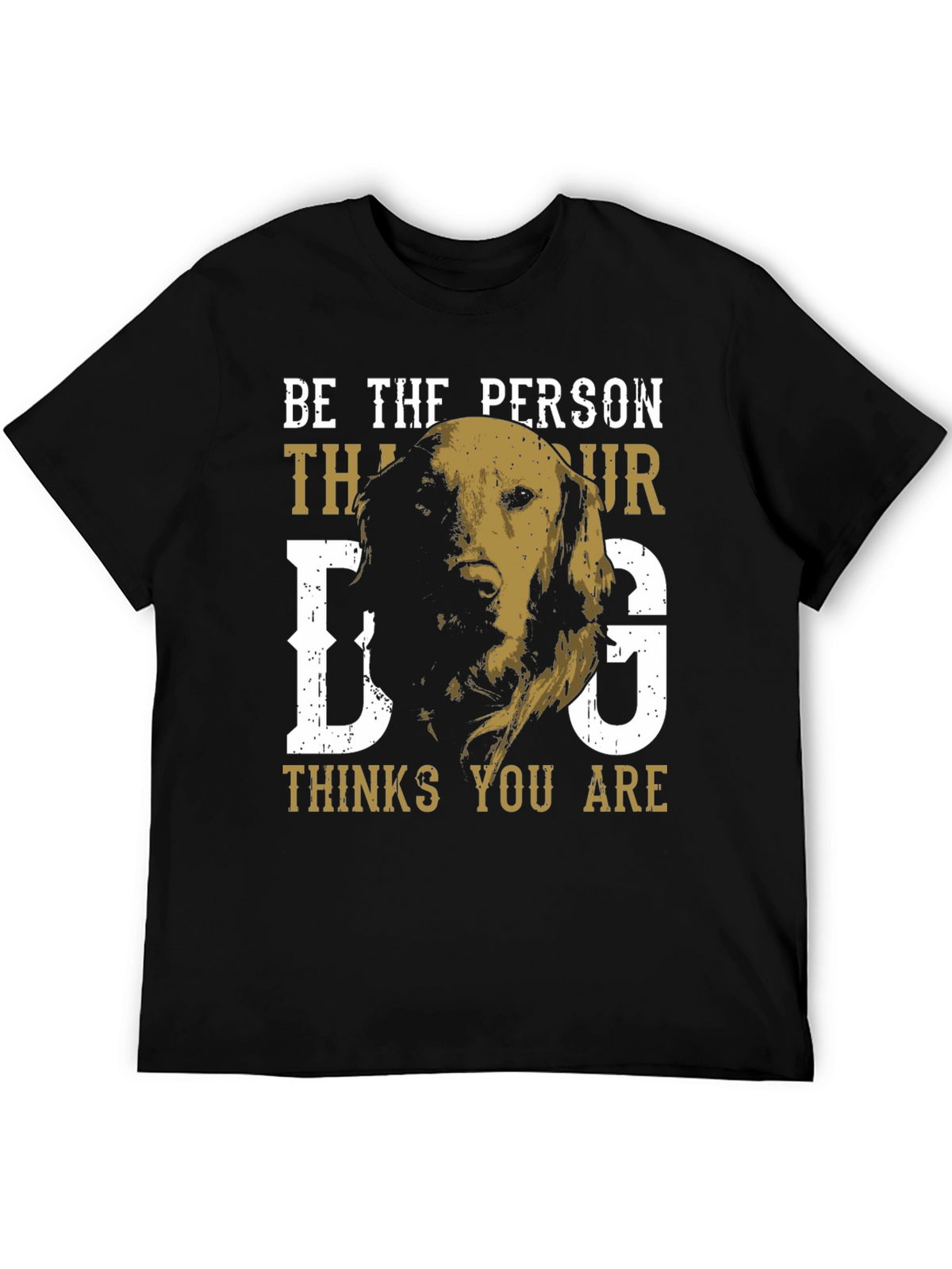 Be the Person Your Dog Thinks You Are T-Shirt